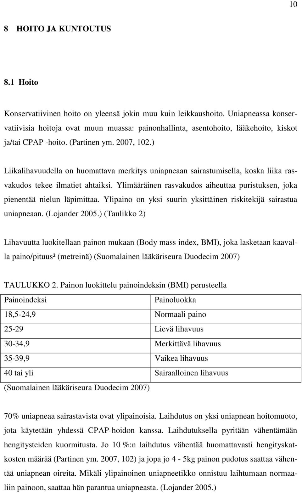 ) Liikalihavuudella on huomattava merkitys uniapneaan sairastumisella, koska liika rasvakudos tekee ilmatiet ahtaiksi. Ylimääräinen rasvakudos aiheuttaa puristuksen, joka pienentää nielun läpimittaa.