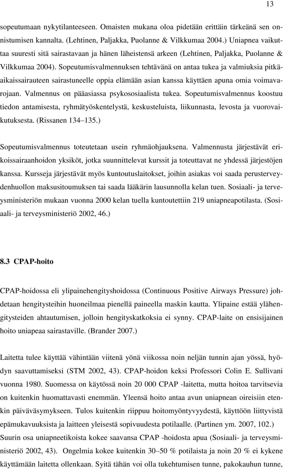 Sopeutumisvalmennuksen tehtävänä on antaa tukea ja valmiuksia pitkäaikaissairauteen sairastuneelle oppia elämään asian kanssa käyttäen apuna omia voimavarojaan.