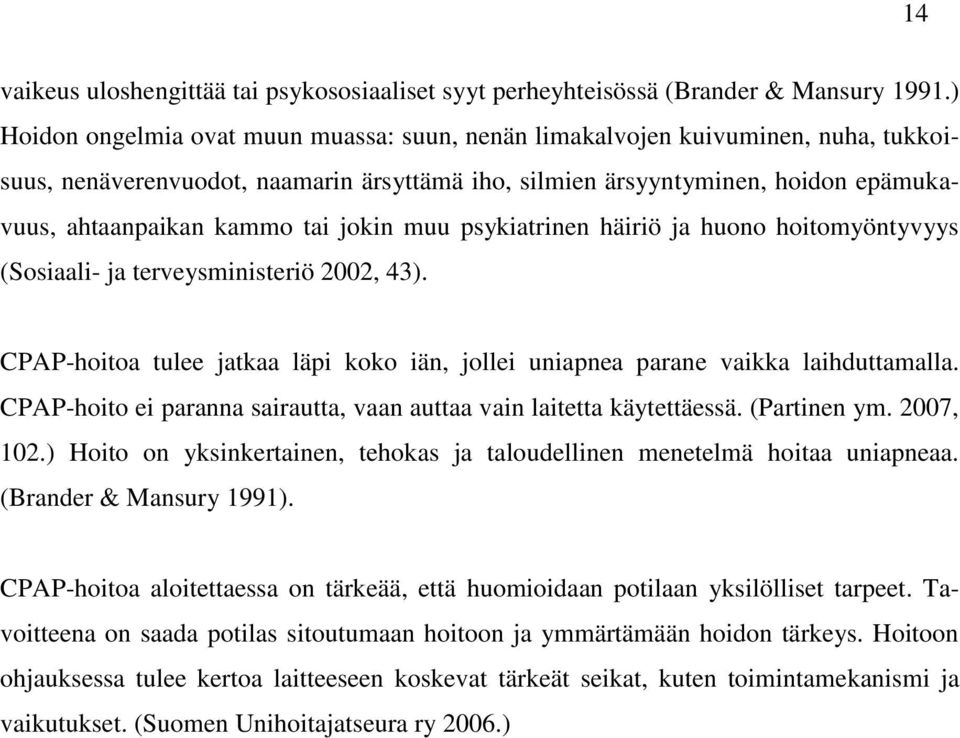 jokin muu psykiatrinen häiriö ja huono hoitomyöntyvyys (Sosiaali- ja terveysministeriö 2002, 43). CPAP-hoitoa tulee jatkaa läpi koko iän, jollei uniapnea parane vaikka laihduttamalla.