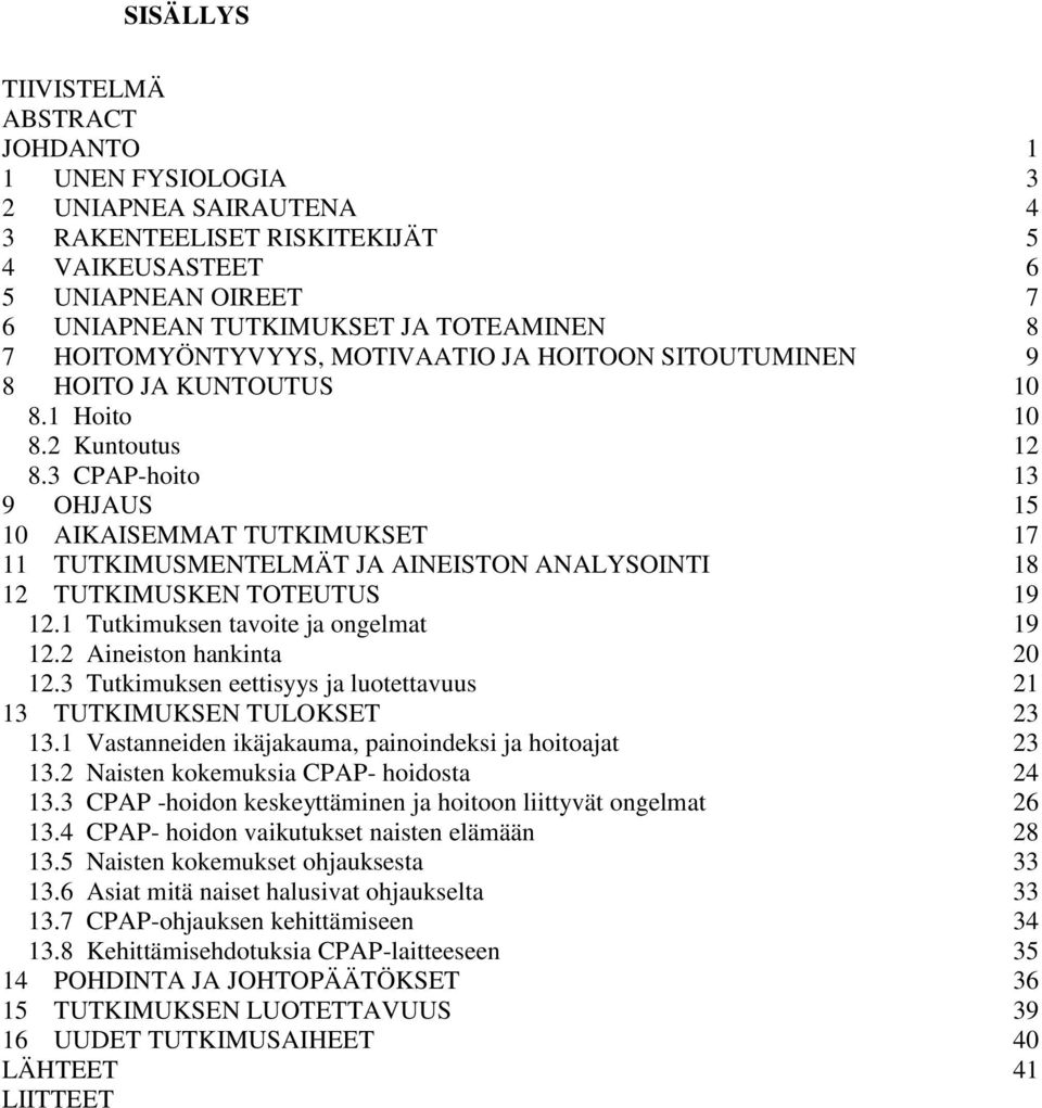 3 CPAP-hoito 13 9 OHJAUS 15 10 AIKAISEMMAT TUTKIMUKSET 17 11 TUTKIMUSMENTELMÄT JA AINEISTON ANALYSOINTI 18 12 TUTKIMUSKEN TOTEUTUS 19 12.1 Tutkimuksen tavoite ja ongelmat 19 12.