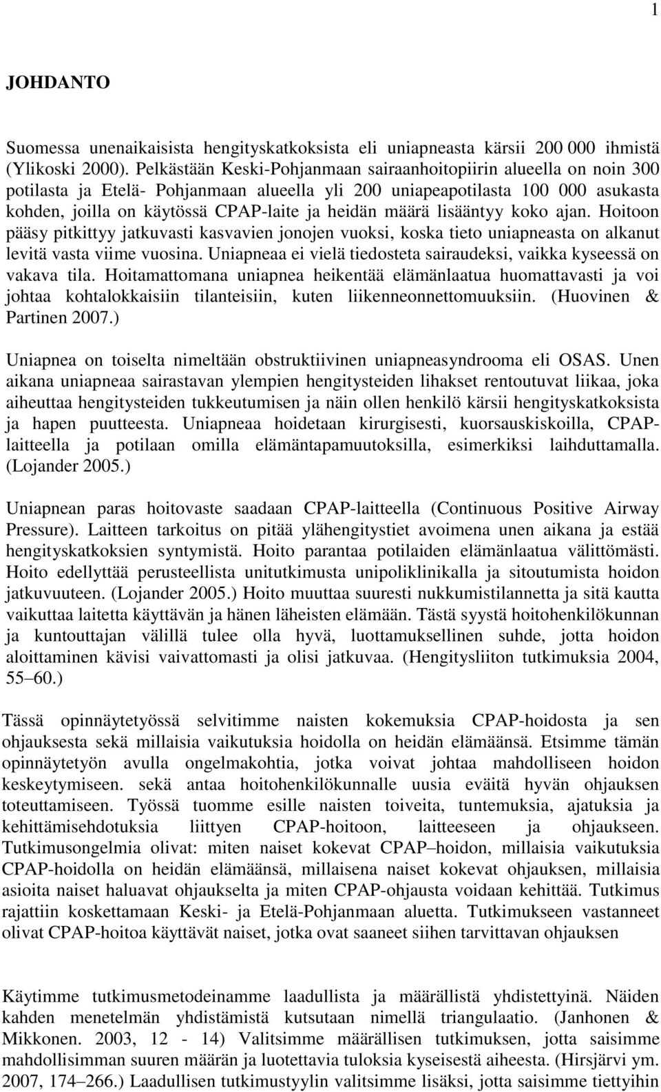 määrä lisääntyy koko ajan. Hoitoon pääsy pitkittyy jatkuvasti kasvavien jonojen vuoksi, koska tieto uniapneasta on alkanut levitä vasta viime vuosina.