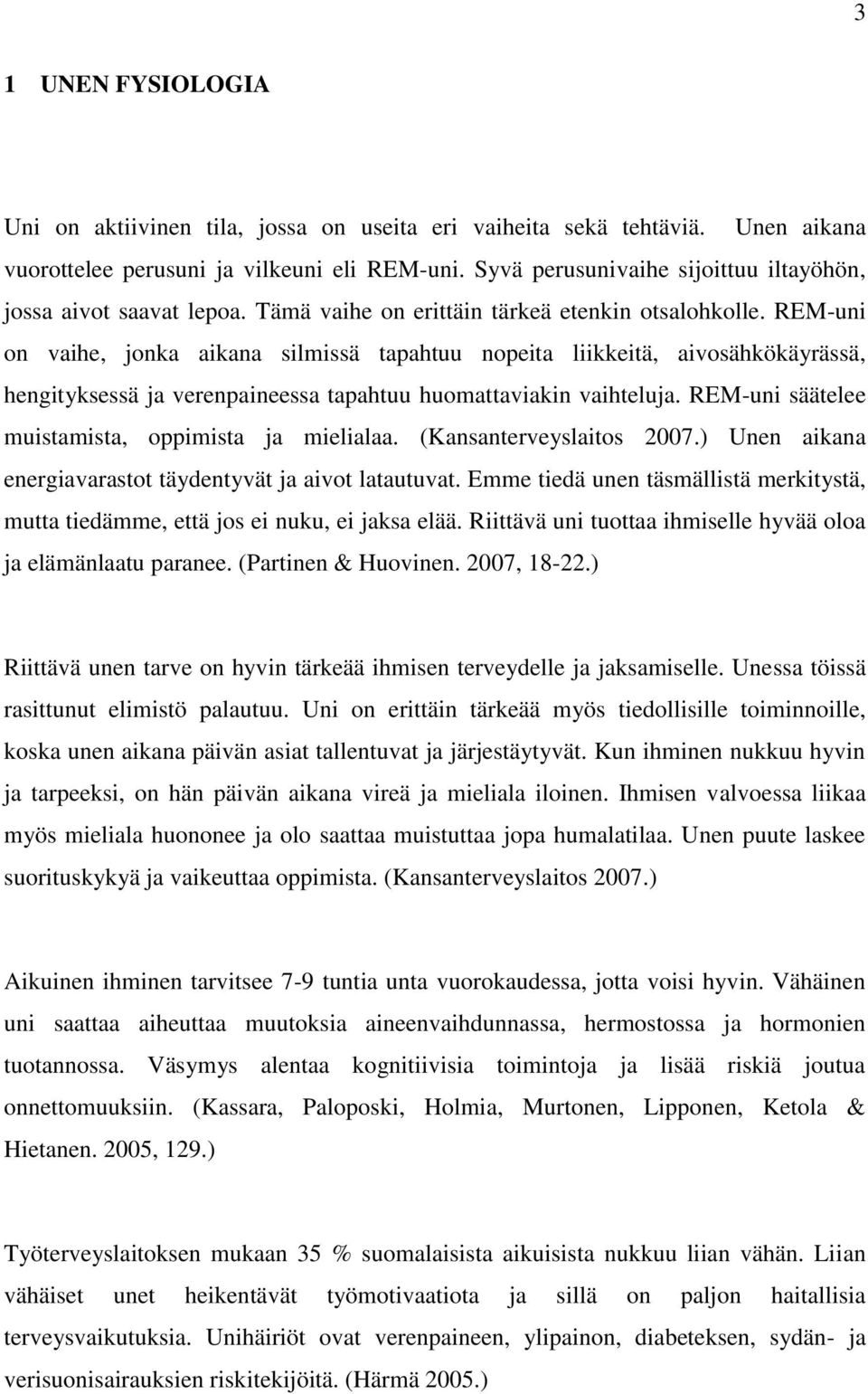 REM-uni on vaihe, jonka aikana silmissä tapahtuu nopeita liikkeitä, aivosähkökäyrässä, hengityksessä ja verenpaineessa tapahtuu huomattaviakin vaihteluja.