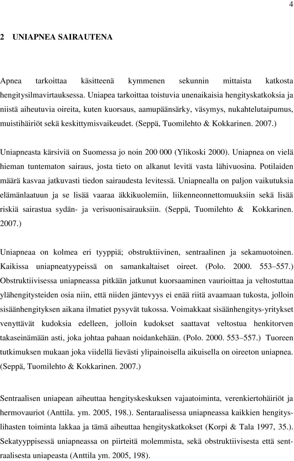 (Seppä, Tuomilehto & Kokkarinen. 2007.) Uniapneasta kärsiviä on Suomessa jo noin 200 000 (Ylikoski 2000). Uniapnea on vielä hieman tuntematon sairaus, josta tieto on alkanut levitä vasta lähivuosina.