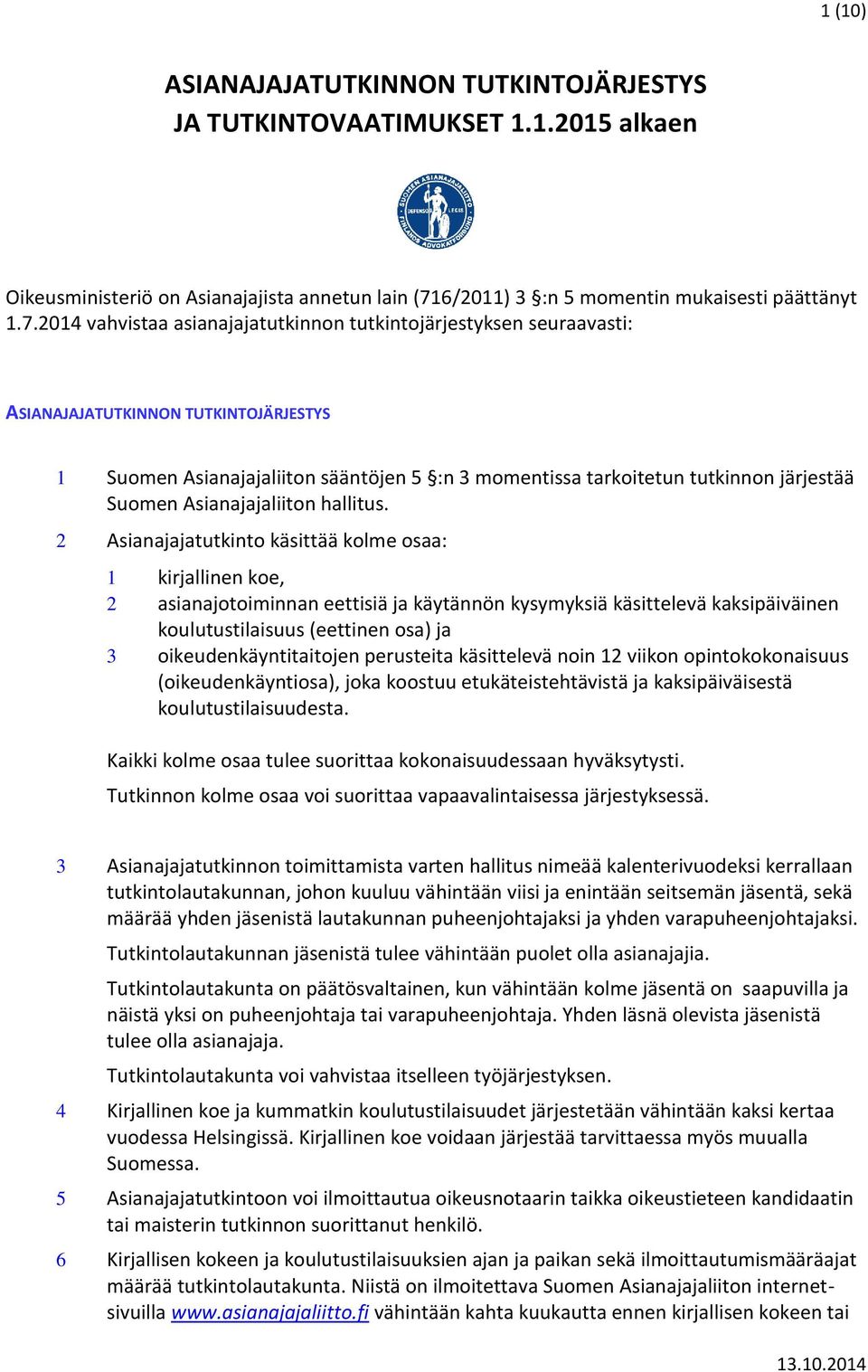 2014 vahvistaa asianajajatutkinnon tutkintojärjestyksen seuraavasti: ASIANAJAJATUTKINNON TUTKINTOJÄRJESTYS 1 Suomen Asianajajaliiton sääntöjen 5 :n 3 momentissa tarkoitetun tutkinnon järjestää Suomen
