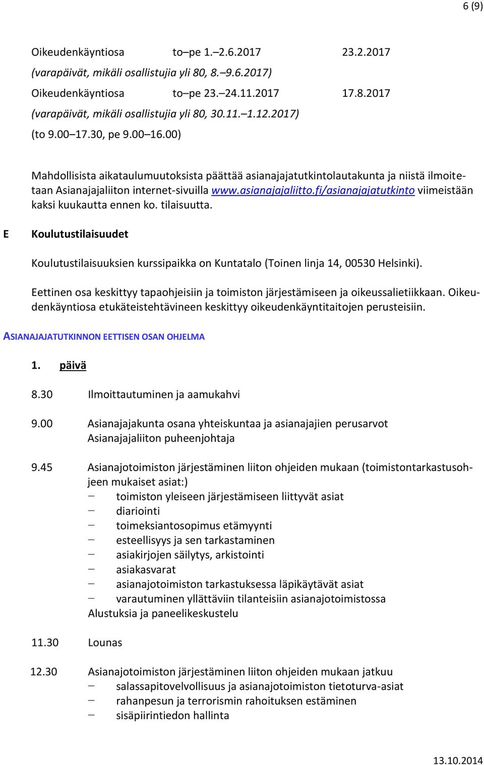 fi/asianajajatutkinto viimeistään kaksi kuukautta ennen ko. tilaisuutta. E Koulutustilaisuudet Koulutustilaisuuksien kurssipaikka on Kuntatalo (Toinen linja 14, 00530 Helsinki).