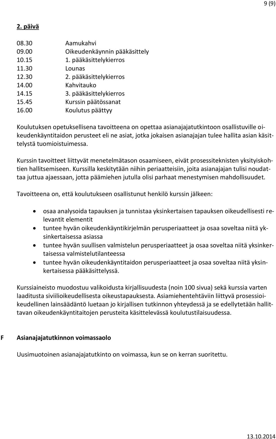 00 Koulutus päättyy Koulutuksen opetuksellisena tavoitteena on opettaa asianajajatutkintoon osallistuville oikeudenkäyntitaidon perusteet eli ne asiat, jotka jokaisen asianajajan tulee hallita asian