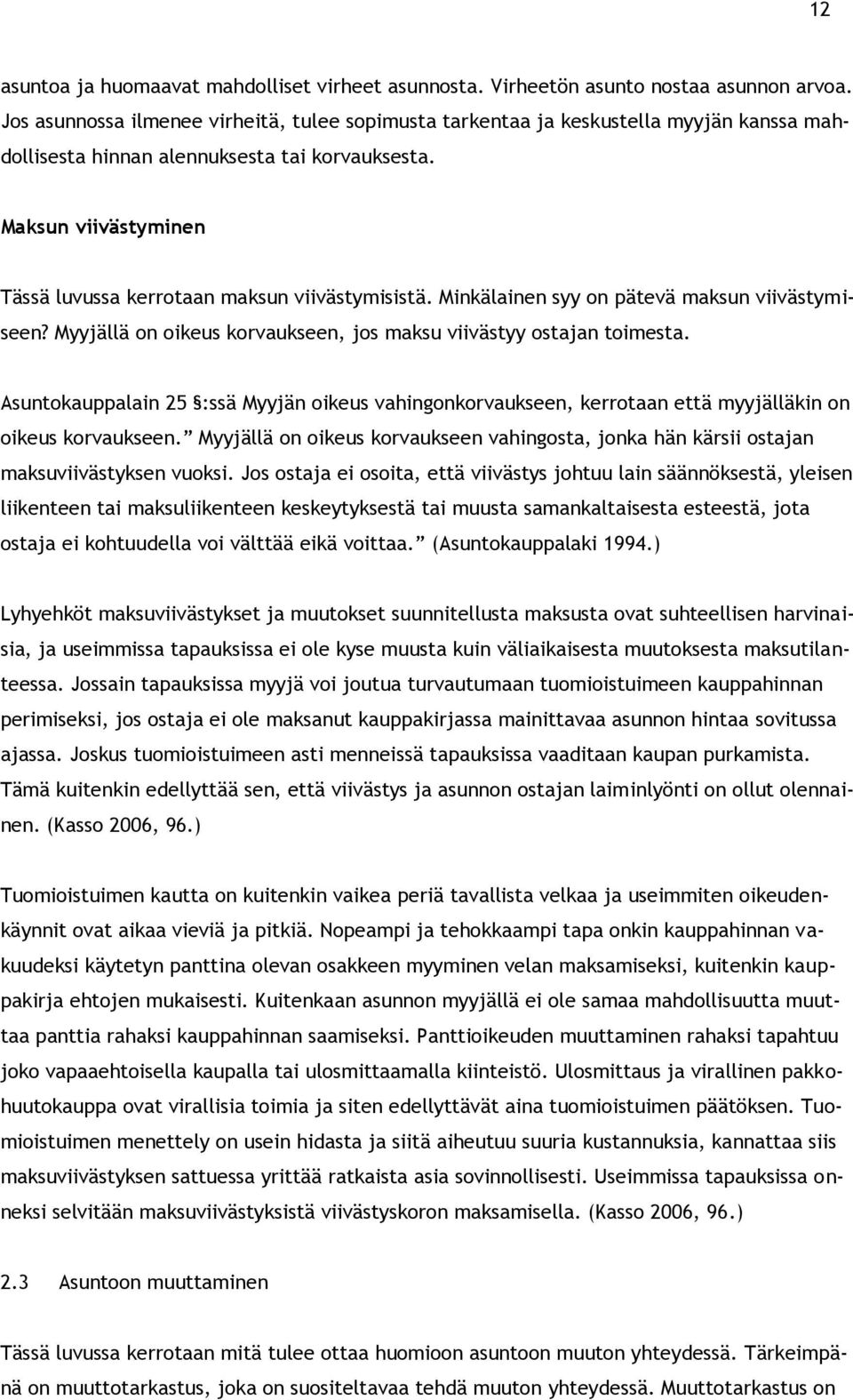 Maksun viivästyminen Tässä luvussa kerrotaan maksun viivästymisistä. Minkälainen syy on pätevä maksun viivästymiseen? Myyjällä on oikeus korvaukseen, jos maksu viivästyy ostajan toimesta.