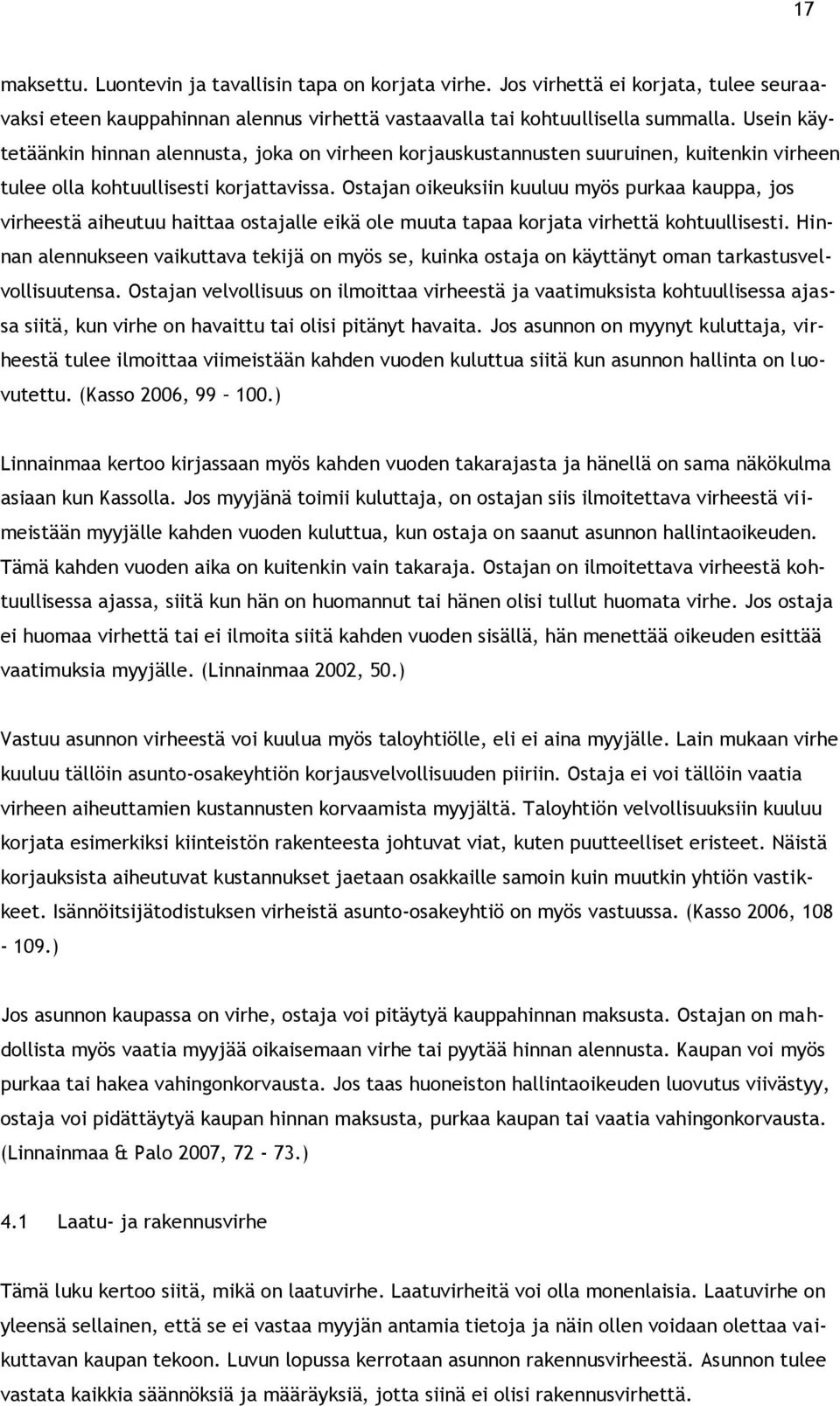 Ostajan oikeuksiin kuuluu myös purkaa kauppa, jos virheestä aiheutuu haittaa ostajalle eikä ole muuta tapaa korjata virhettä kohtuullisesti.