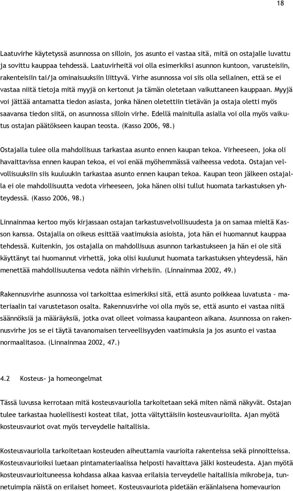 Virhe asunnossa voi siis olla sellainen, että se ei vastaa niitä tietoja mitä myyjä on kertonut ja tämän oletetaan vaikuttaneen kauppaan.