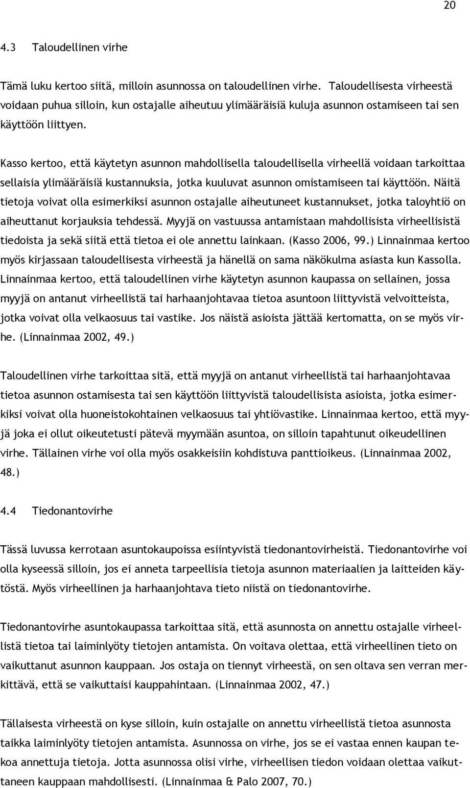 Kasso kertoo, että käytetyn asunnon mahdollisella taloudellisella virheellä voidaan tarkoittaa sellaisia ylimääräisiä kustannuksia, jotka kuuluvat asunnon omistamiseen tai käyttöön.