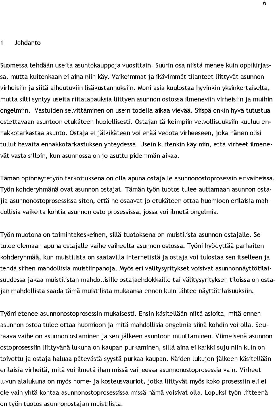 Moni asia kuulostaa hyvinkin yksinkertaiselta, mutta silti syntyy useita riitatapauksia liittyen asunnon ostossa ilmeneviin virheisiin ja muihin ongelmiin.