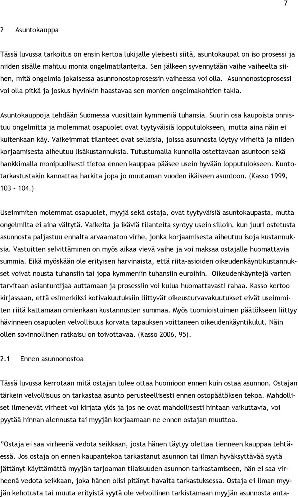 Asunnonostoprosessi voi olla pitkä ja joskus hyvinkin haastavaa sen monien ongelmakohtien takia. Asuntokauppoja tehdään Suomessa vuosittain kymmeniä tuhansia.