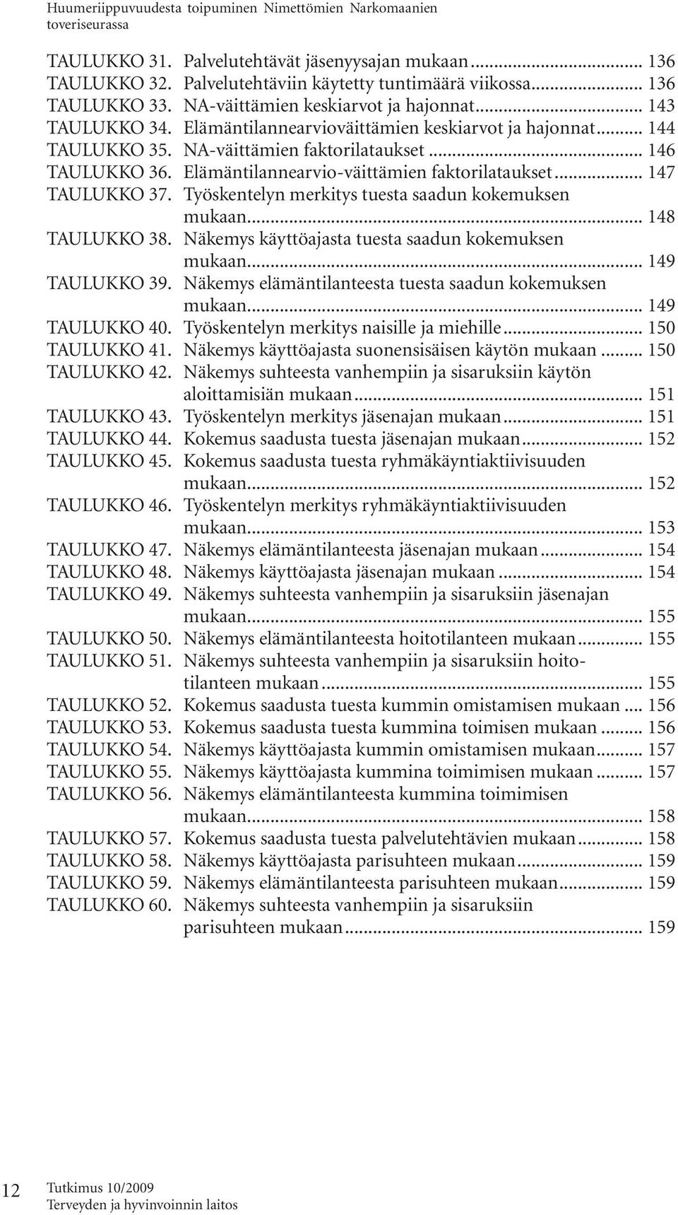 Elämäntilannearvio-väittämien faktorilataukset... 147 TAULUKKO 37. Työskentelyn merkitys tuesta saadun kokemuksen mukaan... 148 TAULUKKO 38. Näkemys käyttöajasta tuesta saadun kokemuksen mukaan.