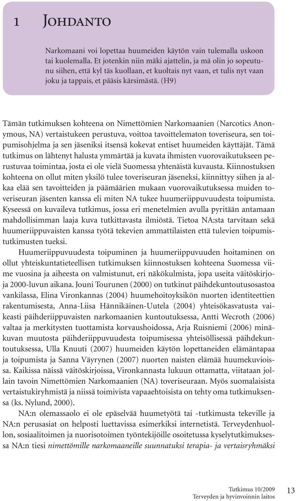 (H9) Tämän tutkimuksen kohteena on Nimettömien Narkomaanien (Narcotics Anonymous, NA) vertaistukeen perustuva, voittoa tavoittelematon toveriseura, sen toipumisohjelma ja sen jäseniksi itsensä