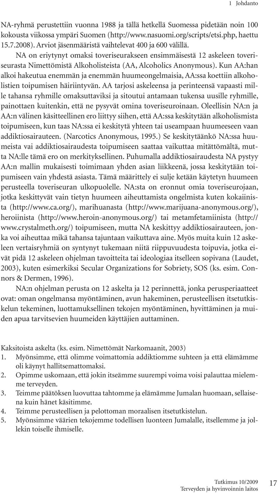 Kun AA:han alkoi hakeutua enemmän ja enemmän huumeongelmaisia, AA:ssa koettiin alkoholistien toipumisen häiriintyvän.