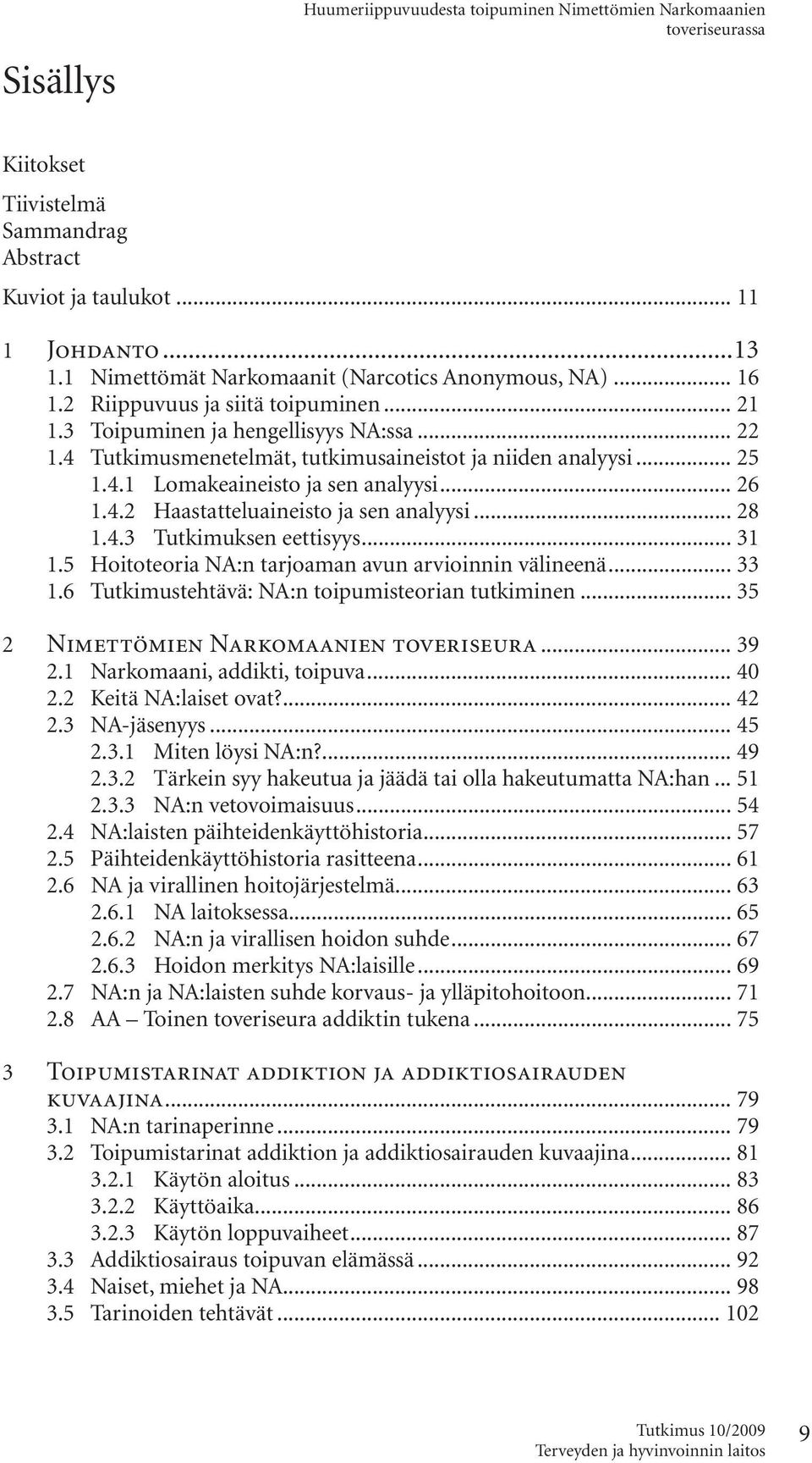 4 Tutkimusmenetelmät, tutkimusaineistot ja niiden analyysi... 25 1.4.1 Lomakeaineisto ja sen analyysi... 26 1.4.2 Haastatteluaineisto ja sen analyysi... 28 1.4.3 Tutkimuksen eettisyys... 31 1.