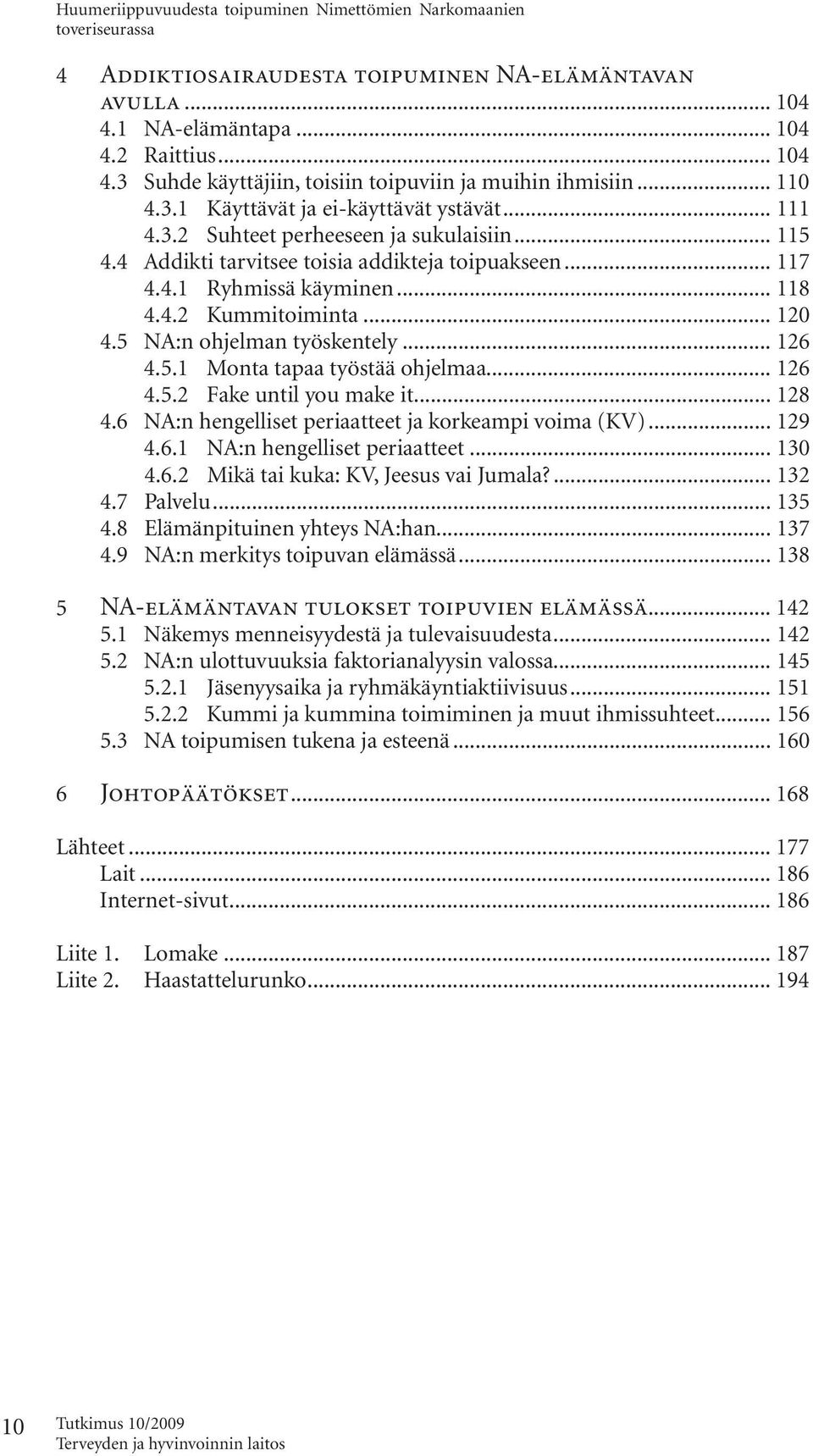 .. 120 4.5 NA:n ohjelman työskentely... 126 4.5.1 Monta tapaa työstää ohjelmaa... 126 4.5.2 Fake until you make it... 128 4.6 NA:n hengelliset periaatteet ja korkeampi voima (KV)... 129 4.6.1 NA:n hengelliset periaatteet.