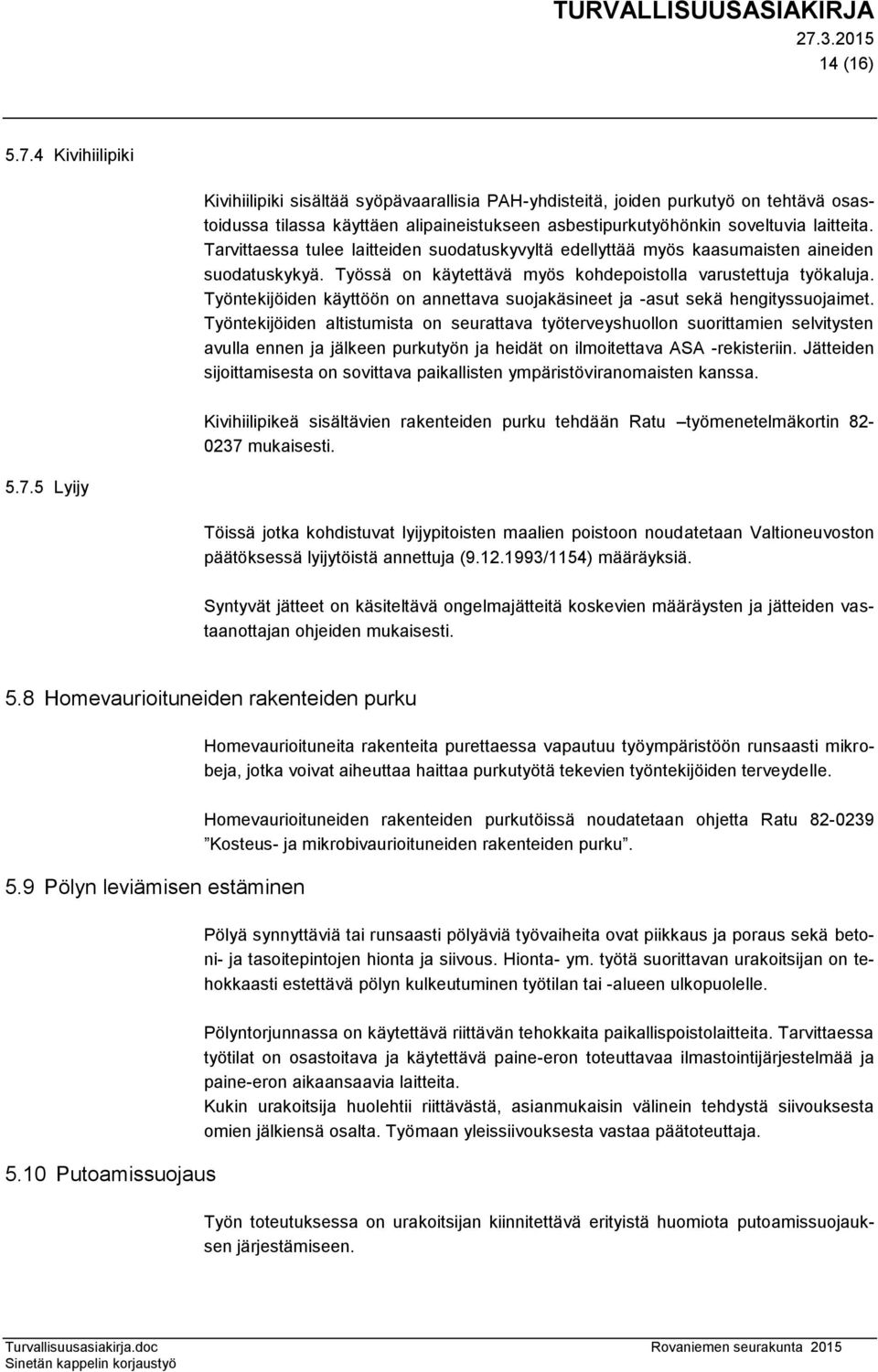 Tarvittaessa tulee laitteiden suodatuskyvyltä edellyttää myös kaasumaisten aineiden suodatuskykyä. Työssä on käytettävä myös kohdepoistolla varustettuja työkaluja.