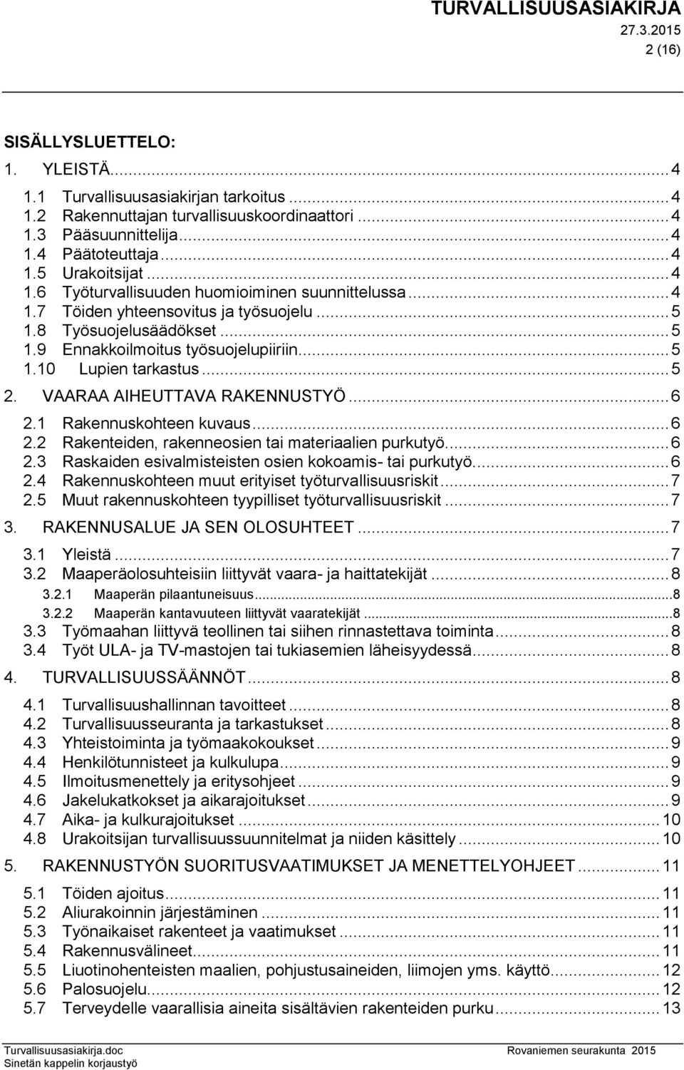 .. 5 2. VAARAA AIHEUTTAVA RAKENNUSTYÖ... 6 2.1 Rakennuskohteen kuvaus... 6 2.2 Rakenteiden, rakenneosien tai materiaalien purkutyö.... 6 2.3 Raskaiden esivalmisteisten osien kokoamis- tai purkutyö.