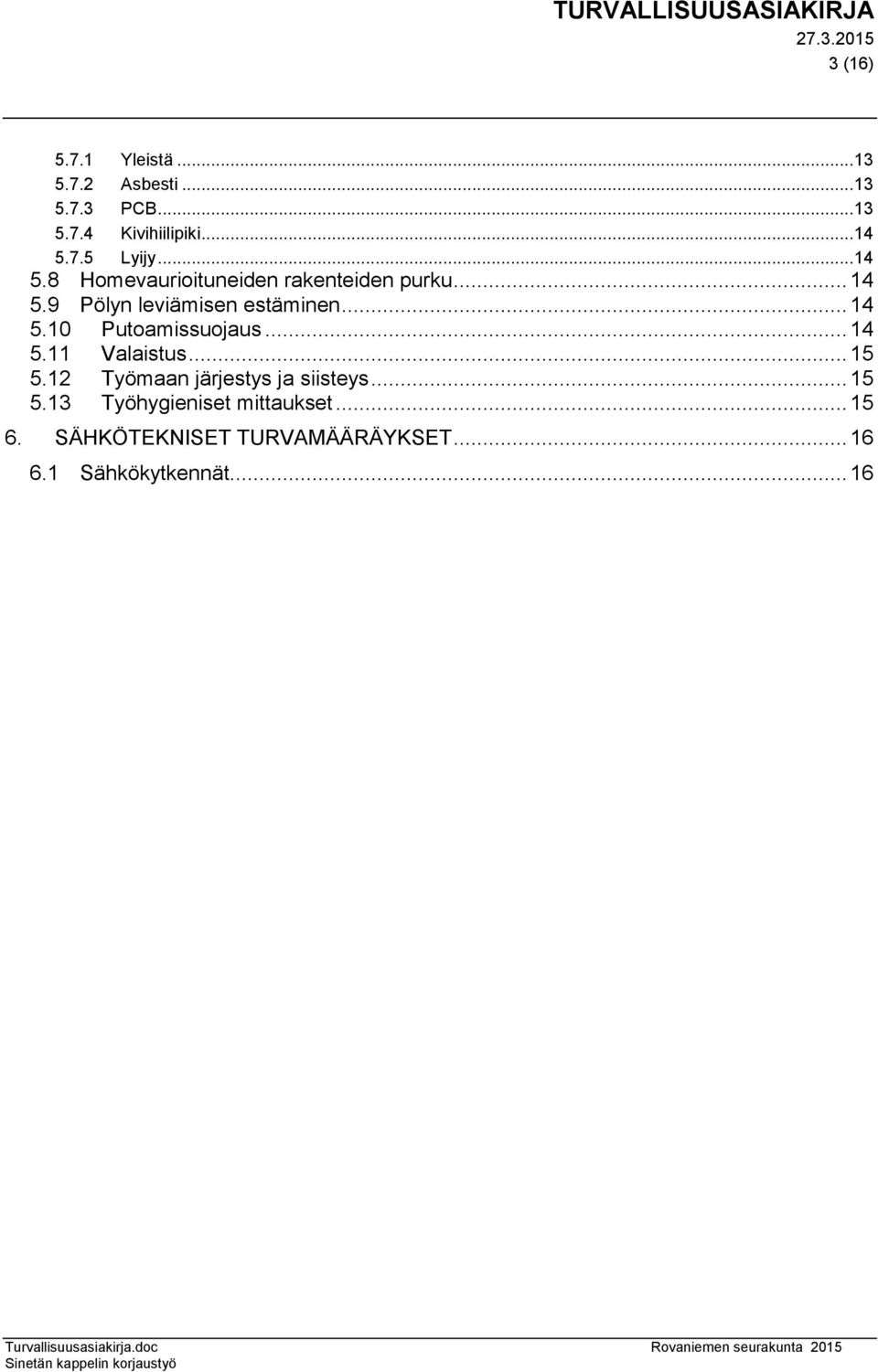 .. 14 5.11 Valaistus... 15 5.12 Työmaan järjestys ja siisteys... 15 5.13 Työhygieniset mittaukset.