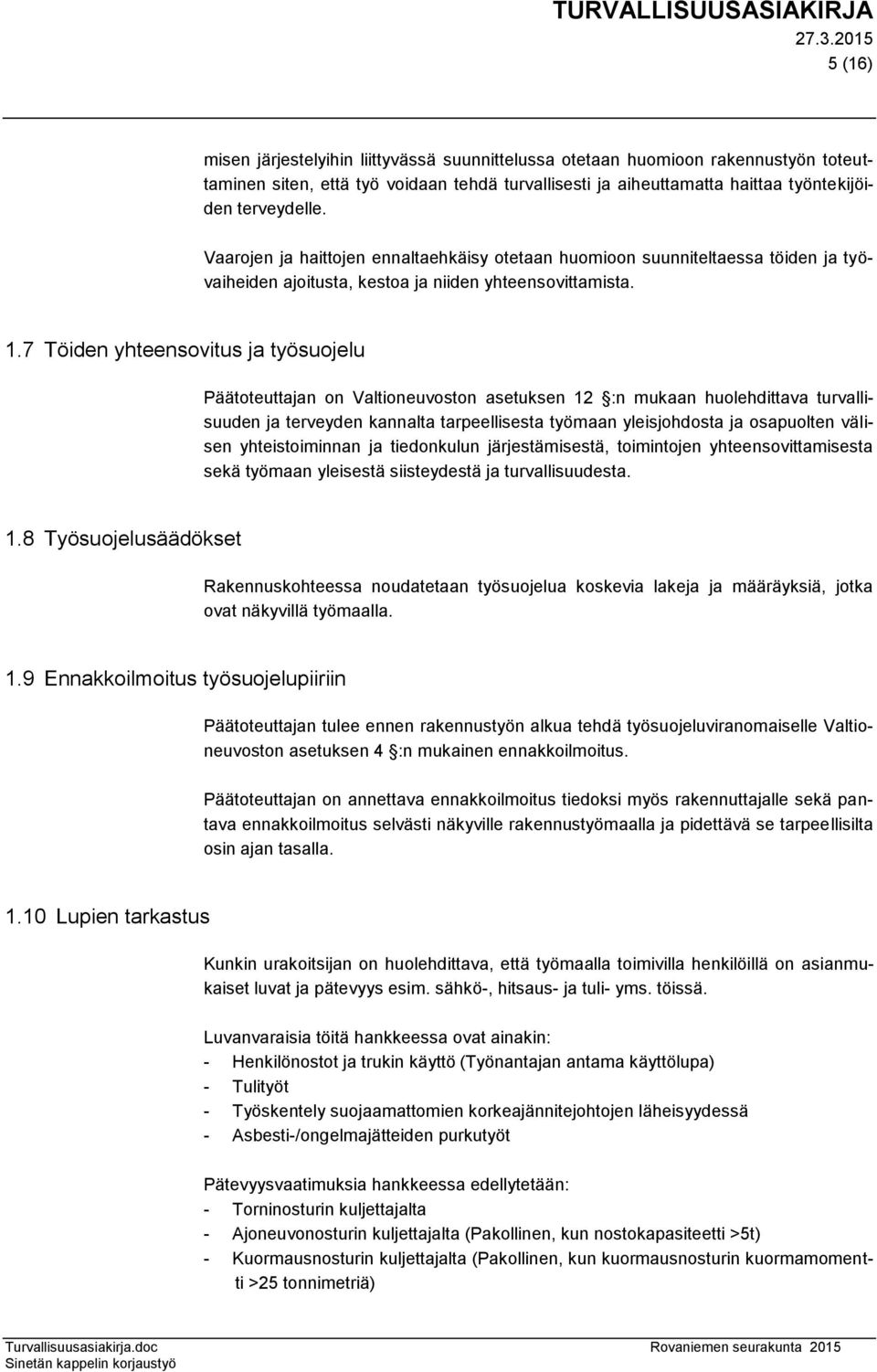 7 Töiden yhteensovitus ja työsuojelu Päätoteuttajan on Valtioneuvoston asetuksen 12 :n mukaan huolehdittava turvallisuuden ja terveyden kannalta tarpeellisesta työmaan yleisjohdosta ja osapuolten