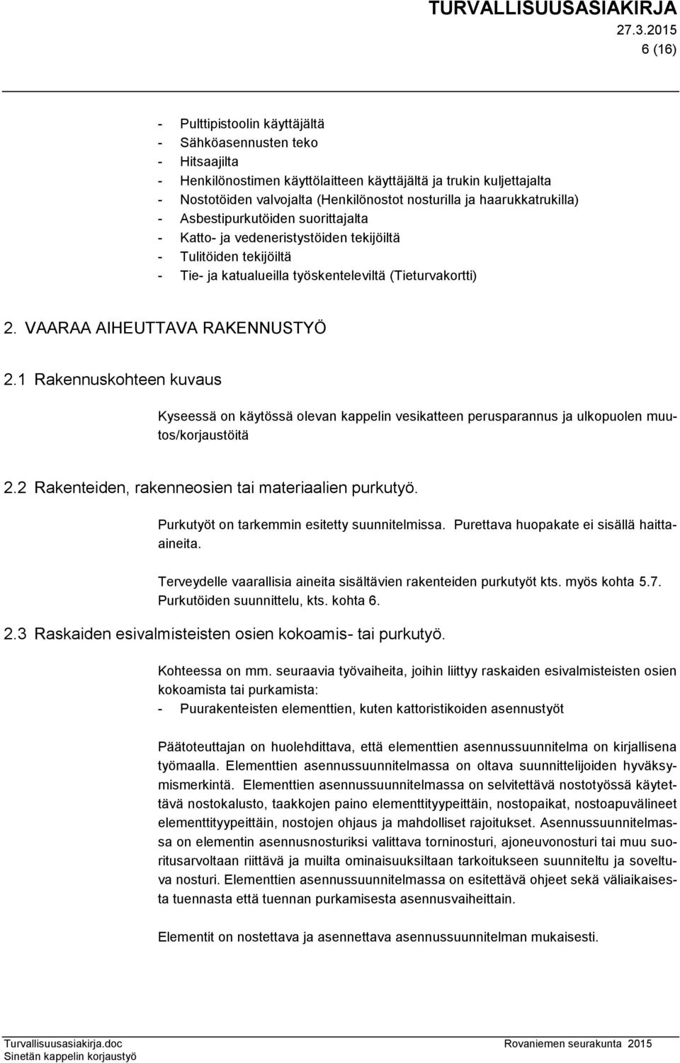 VAARAA AIHEUTTAVA RAKENNUSTYÖ 2.1 Rakennuskohteen kuvaus Kyseessä on käytössä olevan kappelin vesikatteen perusparannus ja ulkopuolen muutos/korjaustöitä 2.