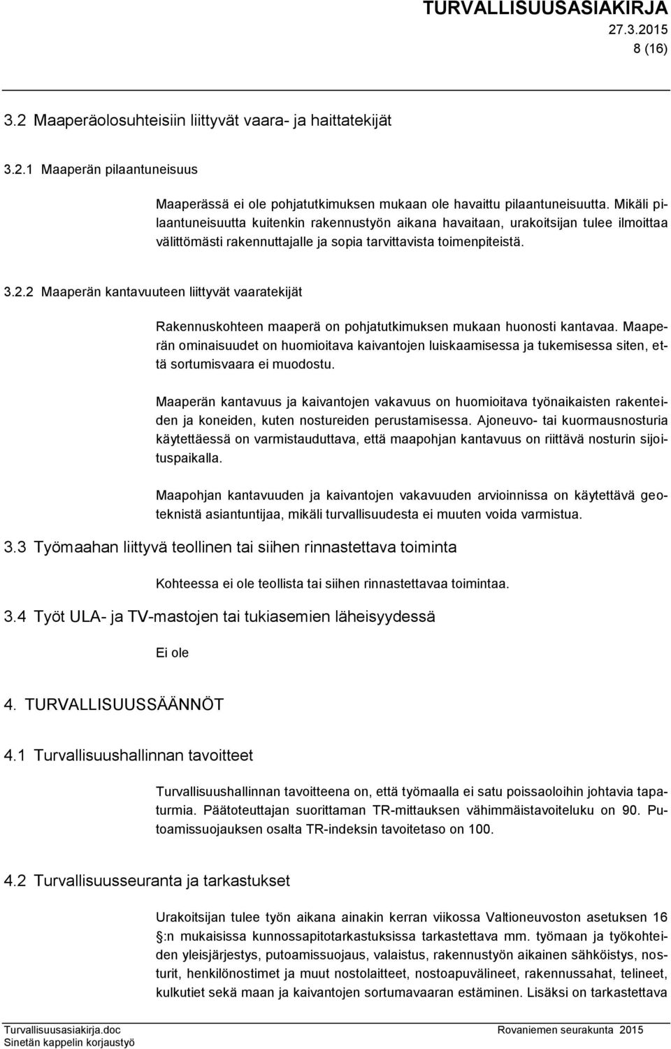 2 Maaperän kantavuuteen liittyvät vaaratekijät Rakennuskohteen maaperä on pohjatutkimuksen mukaan huonosti kantavaa.