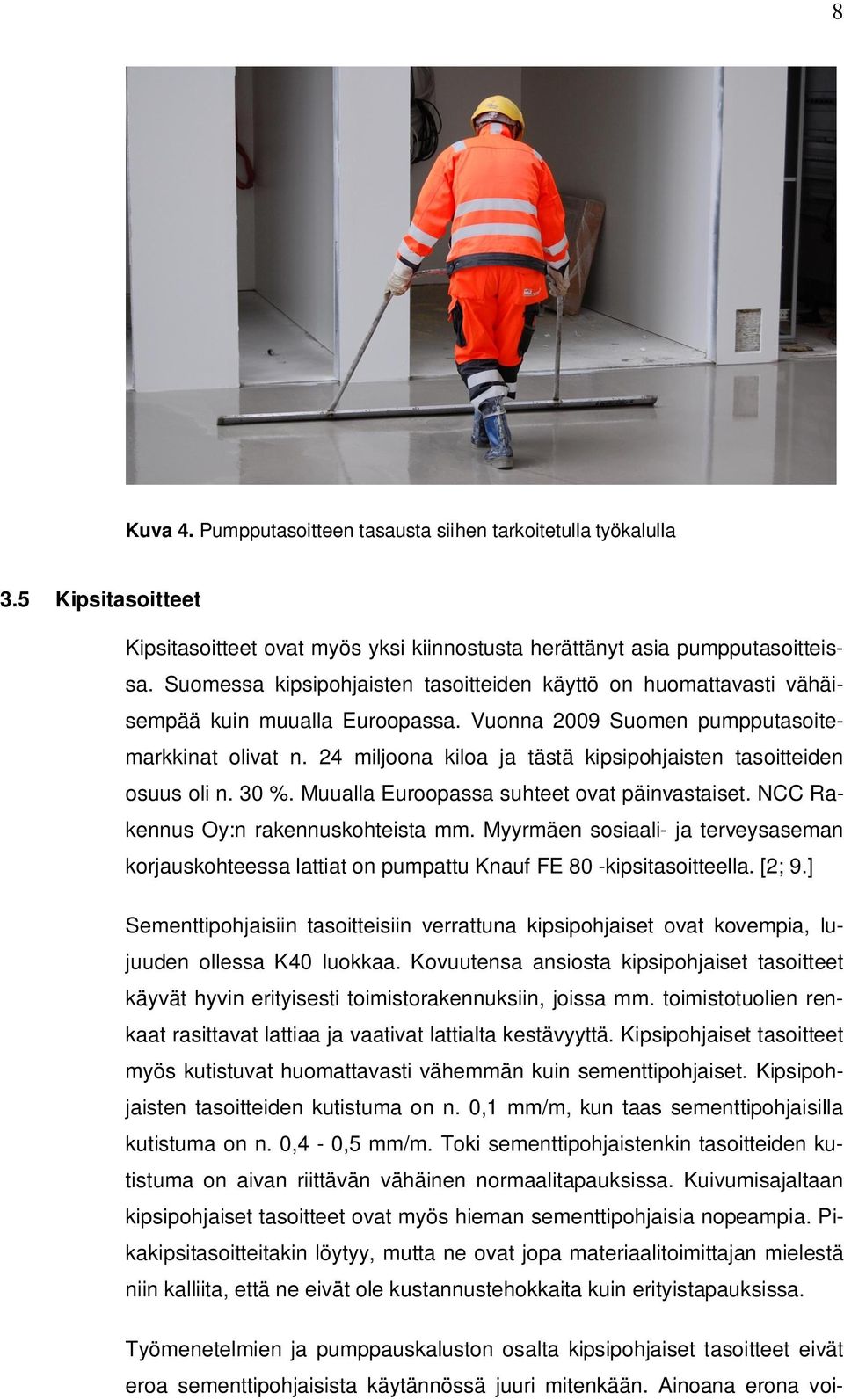 24 miljoona kiloa ja tästä kipsipohjaisten tasoitteiden osuus oli n. 30 %. Muualla Euroopassa suhteet ovat päinvastaiset. NCC Rakennus Oy:n rakennuskohteista mm.