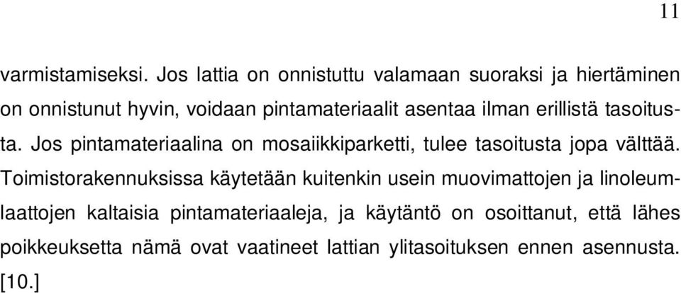 ilman erillistä tasoitusta. Jos pintamateriaalina on mosaiikkiparketti, tulee tasoitusta jopa välttää.