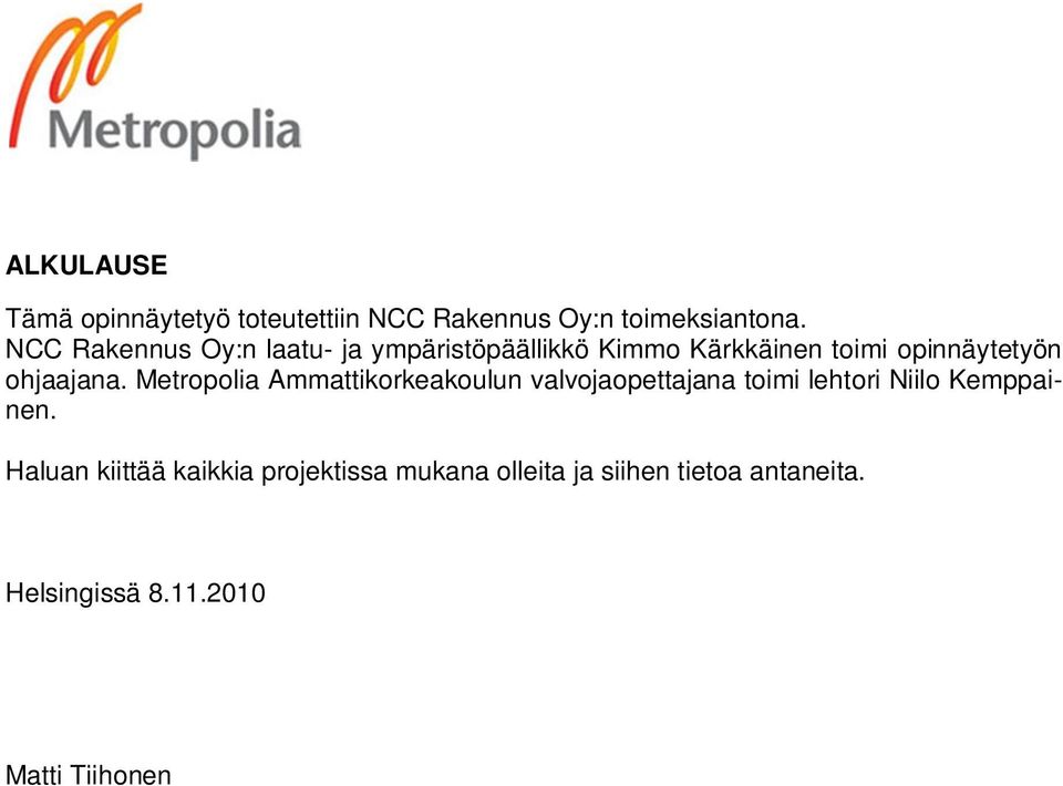 ohjaajana. Metropolia Ammattikorkeakoulun valvojaopettajana toimi lehtori Niilo Kemppainen.