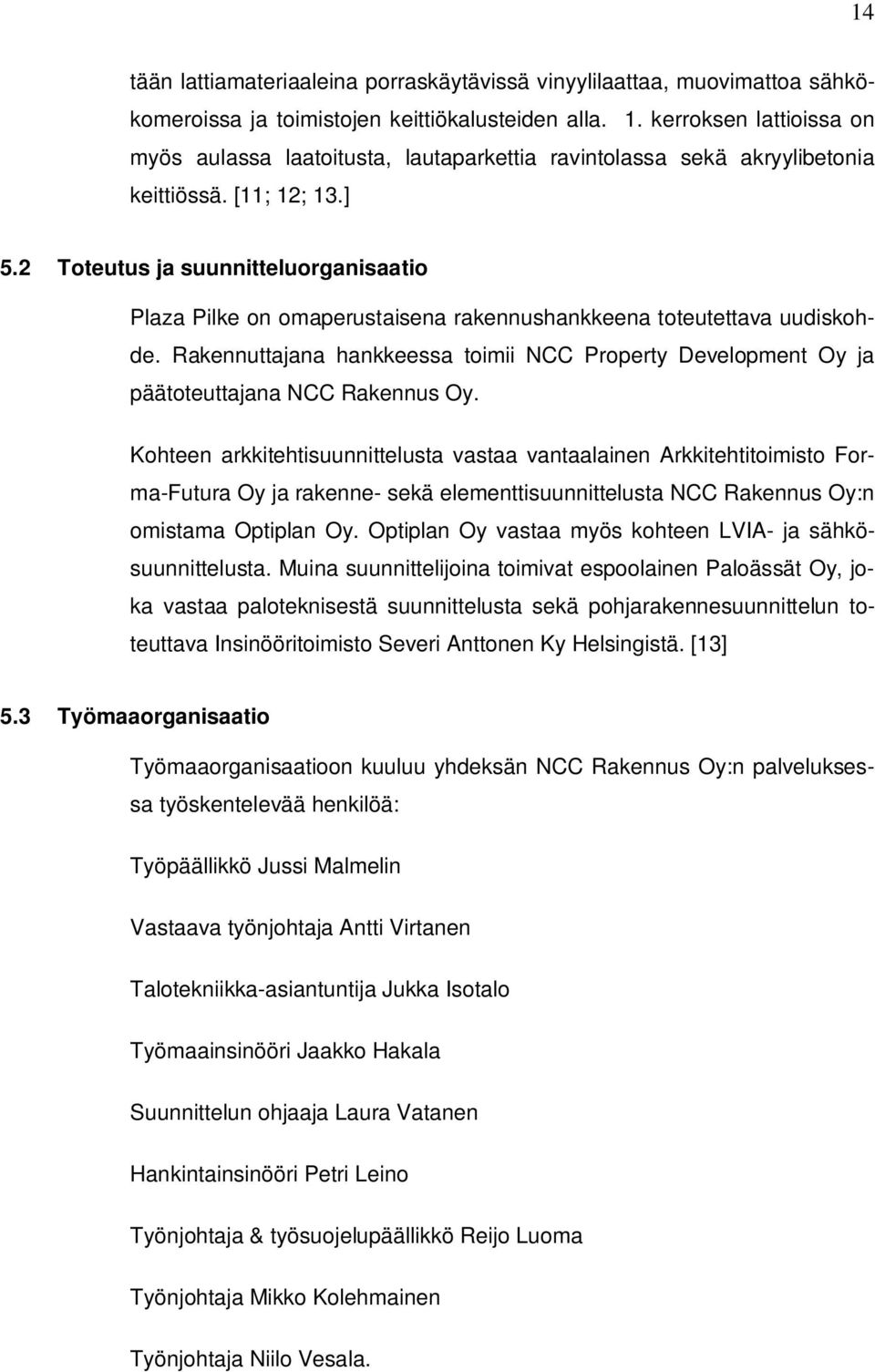 2 Toteutus ja suunnitteluorganisaatio Plaza Pilke on omaperustaisena rakennushankkeena toteutettava uudiskohde.