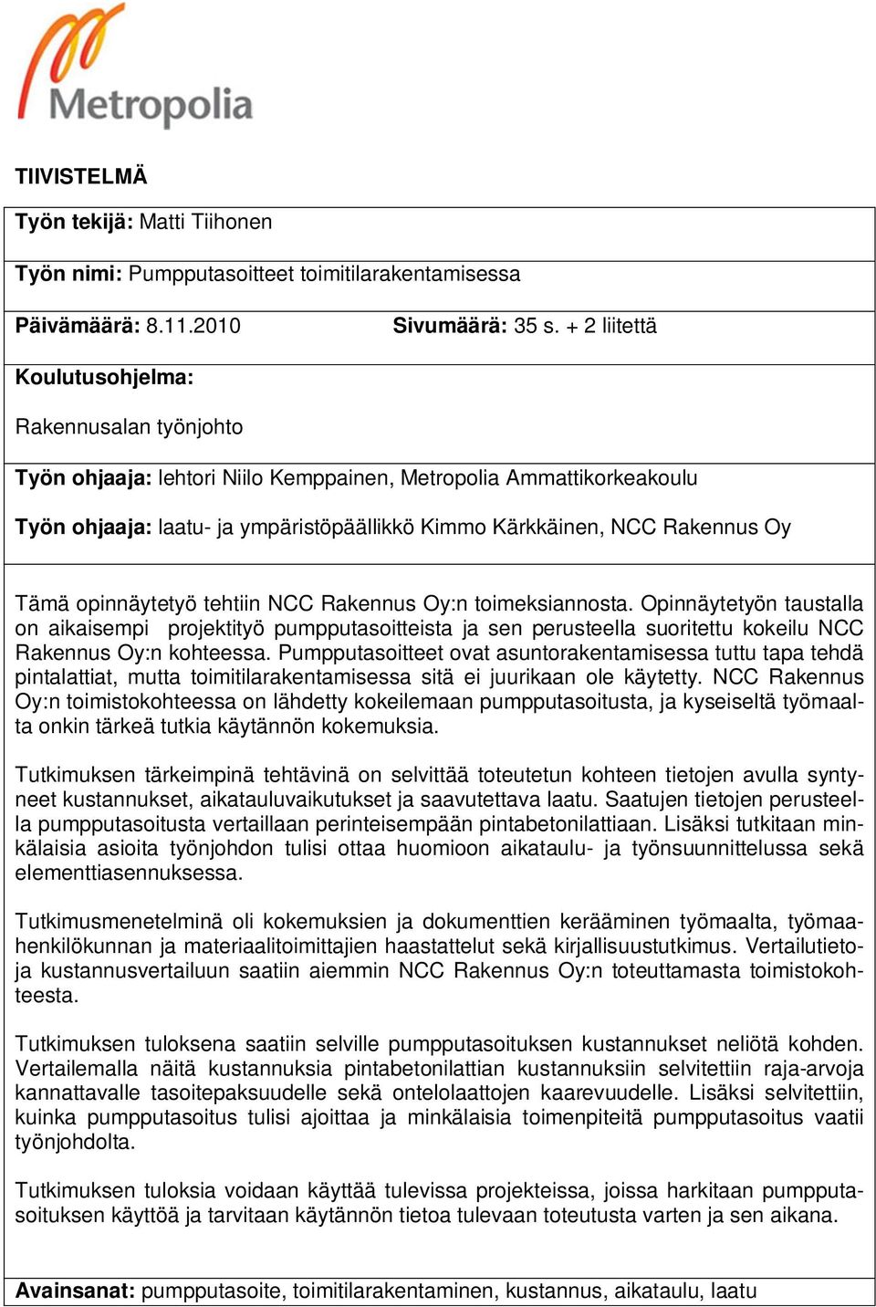 Tämä opinnäytetyö tehtiin NCC Rakennus Oy:n toimeksiannosta. Opinnäytetyön taustalla on aikaisempi projektityö pumpputasoitteista ja sen perusteella suoritettu kokeilu NCC Rakennus Oy:n kohteessa.