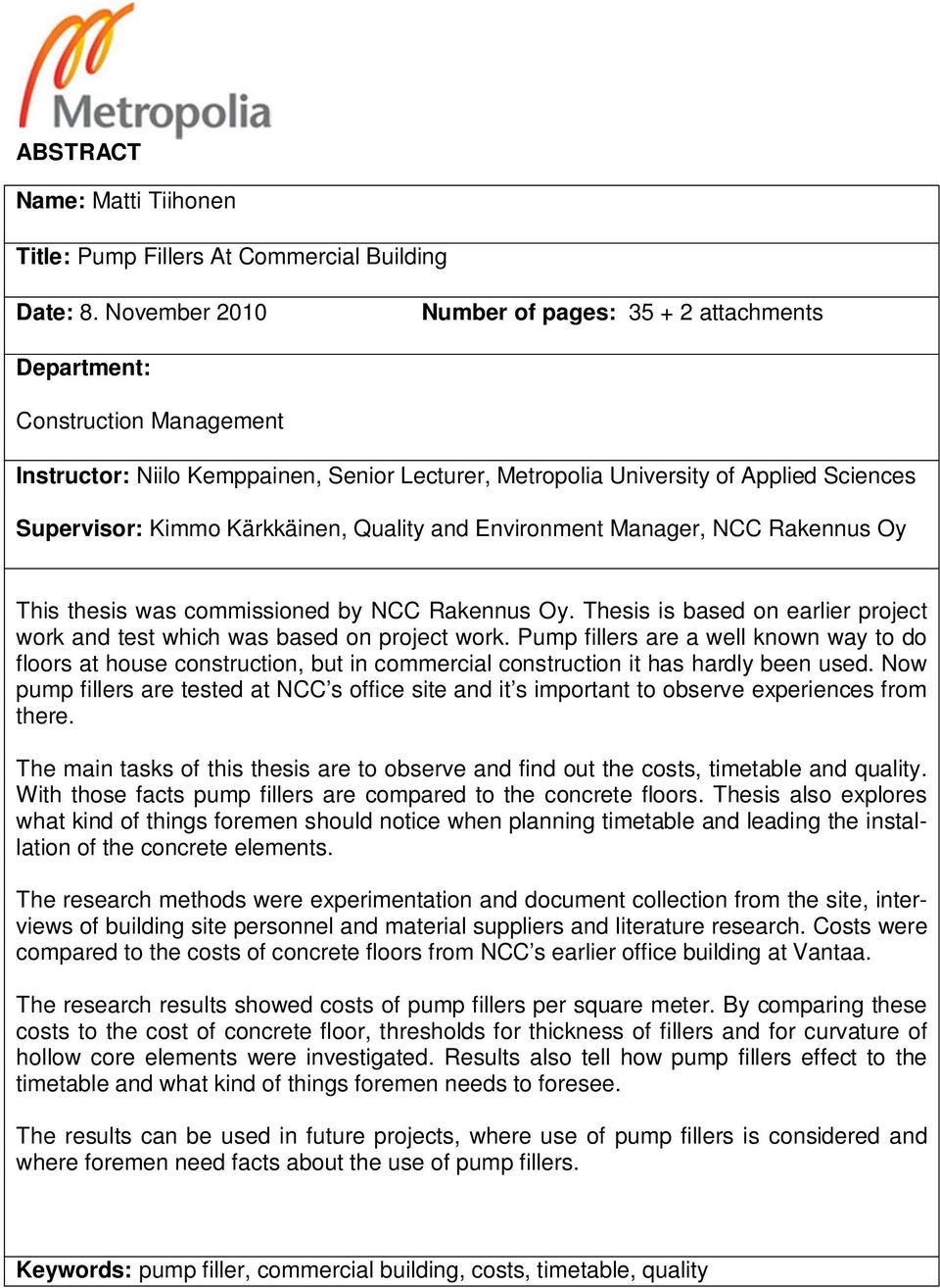 Kärkkäinen, Quality and Environment Manager, NCC Rakennus Oy This thesis was commissioned by NCC Rakennus Oy. Thesis is based on earlier project work and test which was based on project work.