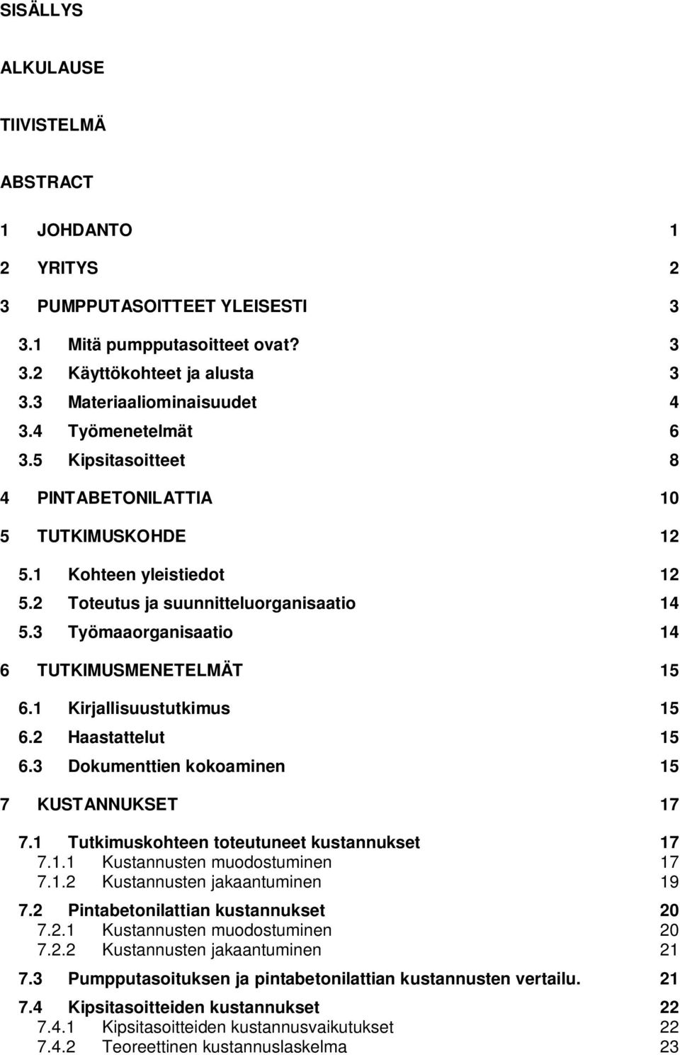 3 Työmaaorganisaatio 14 6 TUTKIMUSMENETELMÄT 15 6.1 Kirjallisuustutkimus 15 6.2 Haastattelut 15 6.3 Dokumenttien kokoaminen 15 7 KUSTANNUKSET 17 7.1 Tutkimuskohteen toteutuneet kustannukset 17 7.1.1 Kustannusten muodostuminen 17 7.