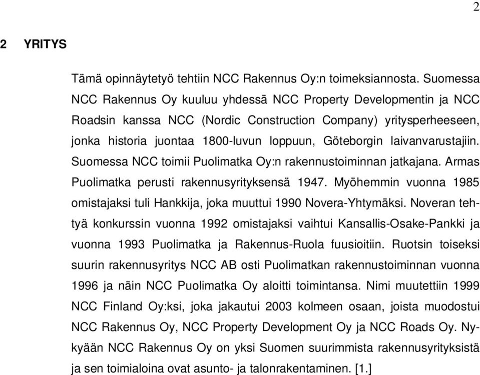 laivanvarustajiin. Suomessa NCC toimii Puolimatka Oy:n rakennustoiminnan jatkajana. Armas Puolimatka perusti rakennusyrityksensä 1947.