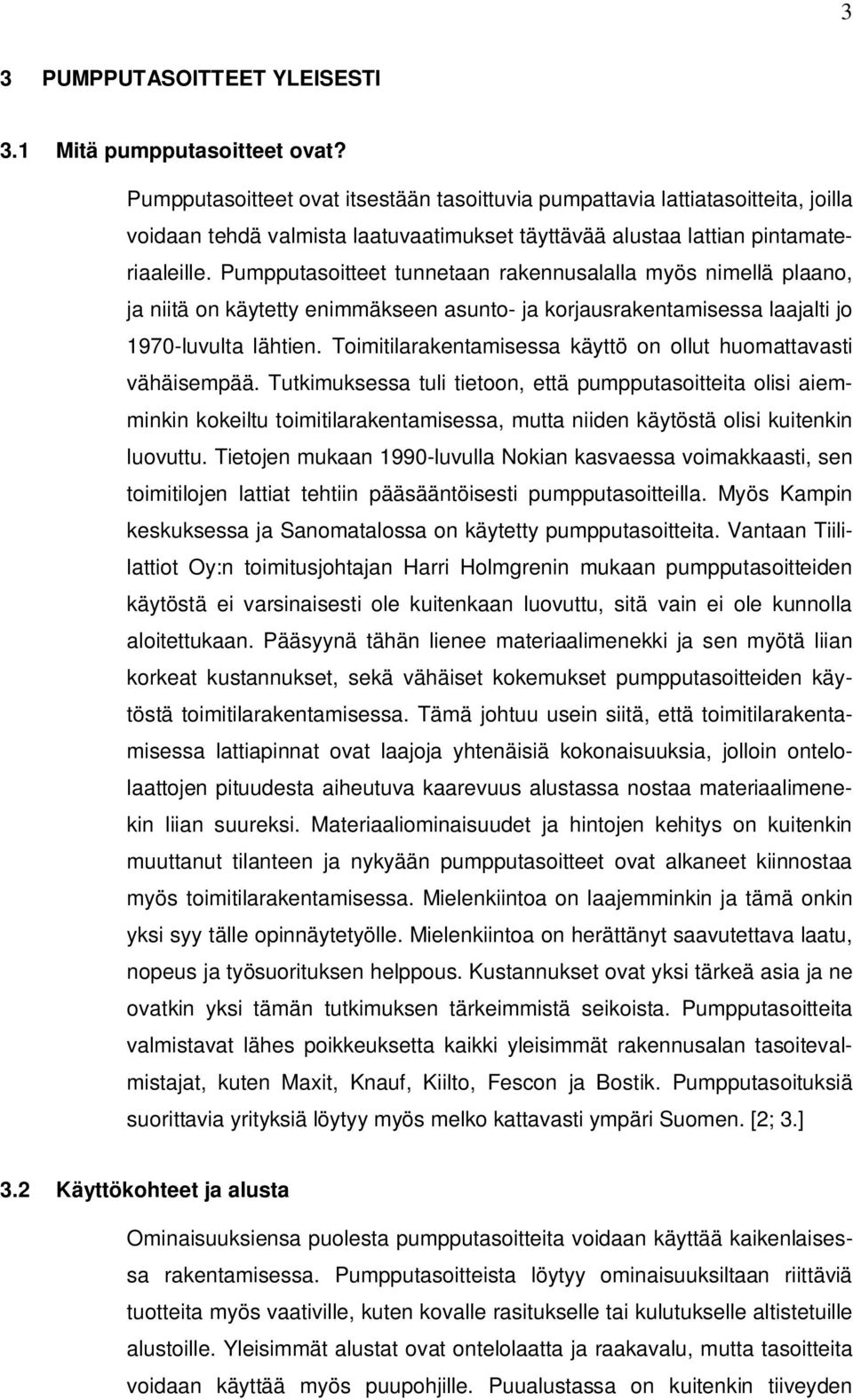 Pumpputasoitteet tunnetaan rakennusalalla myös nimellä plaano, ja niitä on käytetty enimmäkseen asunto- ja korjausrakentamisessa laajalti jo 1970-luvulta lähtien.