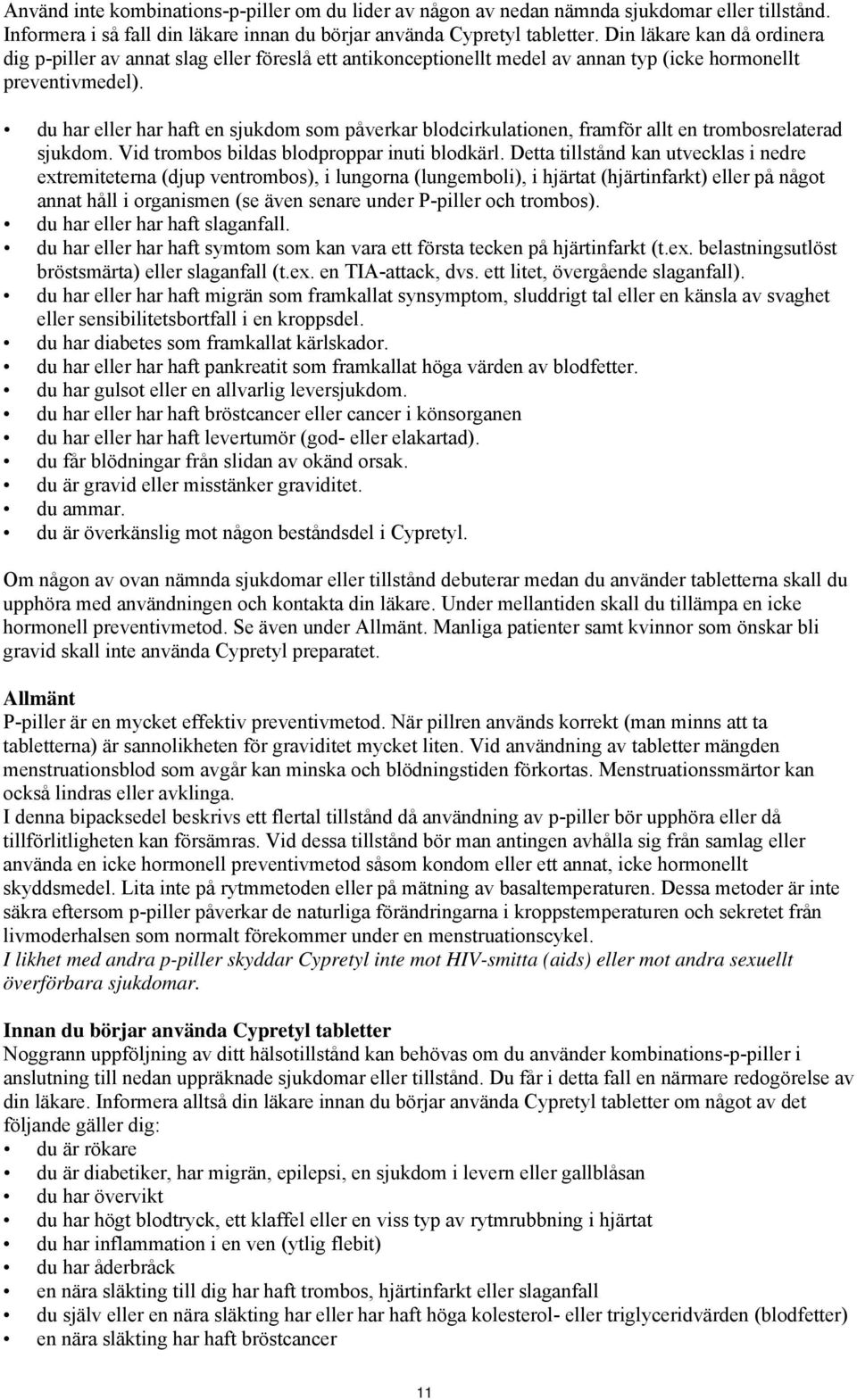 du har eller har haft en sjukdom som påverkar blodcirkulationen, framför allt en trombosrelaterad sjukdom. Vid trombos bildas blodproppar inuti blodkärl.