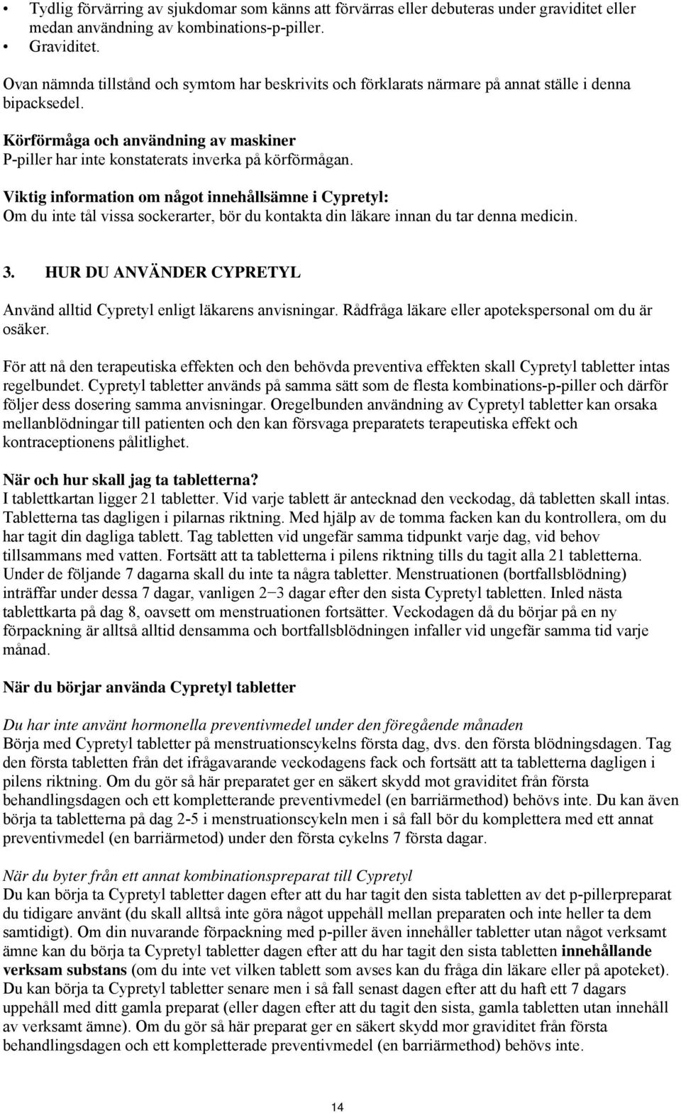 Viktig information om något innehållsämne i Cypretyl: Om du inte tål vissa sockerarter, bör du kontakta din läkare innan du tar denna medicin. 3.