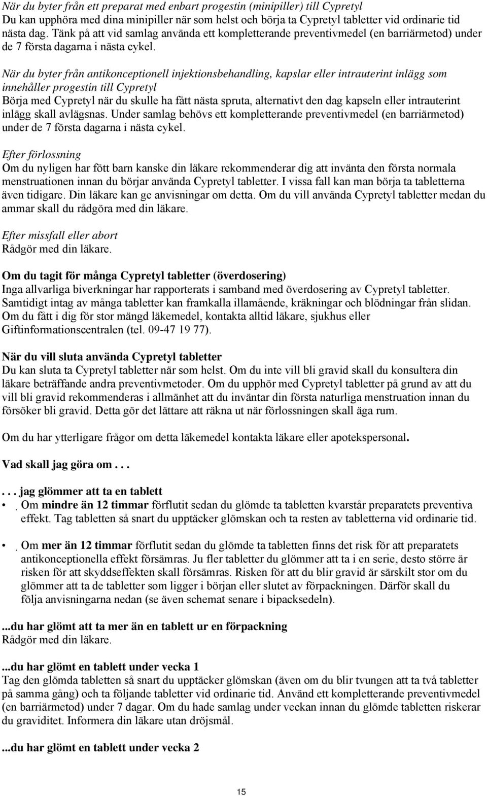 När du byter från antikonceptionell injektionsbehandling, kapslar eller intrauterint inlägg som innehåller progestin till Cypretyl Börja med Cypretyl när du skulle ha fått nästa spruta, alternativt