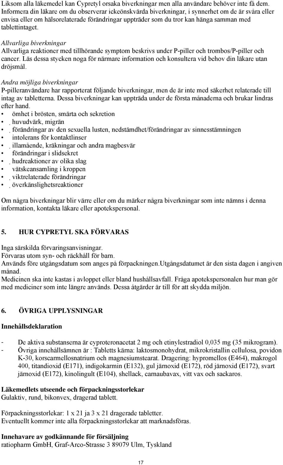 tablettintaget. Allvarliga biverkningar Allvarliga reaktioner med tillhörande symptom beskrivs under P-piller och trombos/p-piller och cancer.