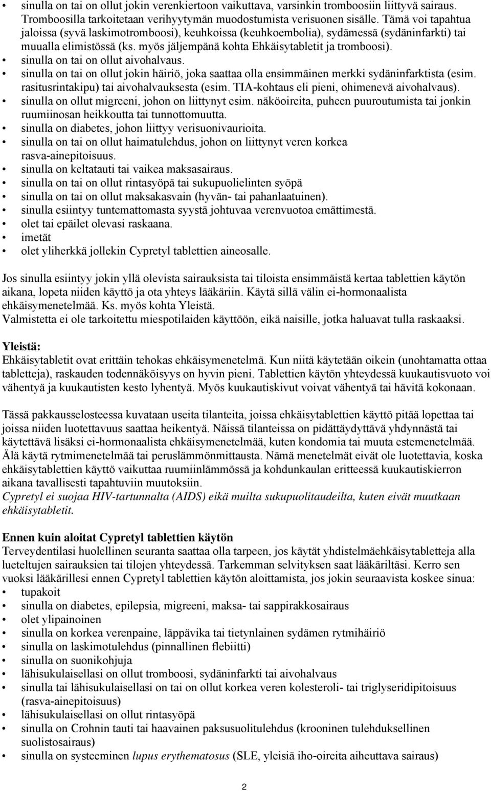 sinulla on tai on ollut aivohalvaus. sinulla on tai on ollut jokin häiriö, joka saattaa olla ensimmäinen merkki sydäninfarktista (esim. rasitusrintakipu) tai aivohalvauksesta (esim.