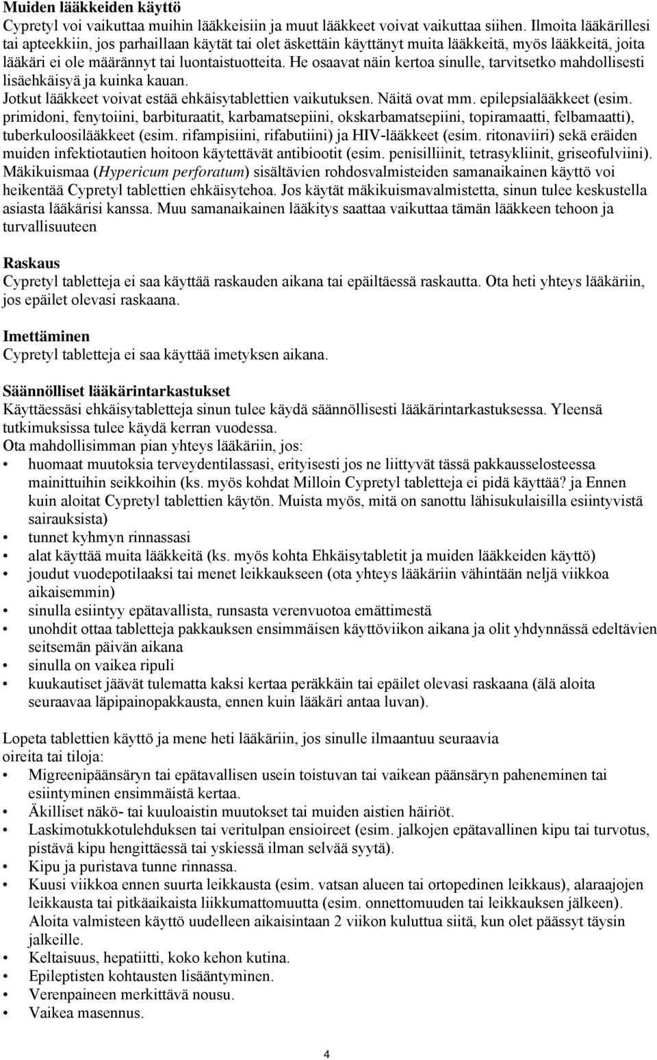 He osaavat näin kertoa sinulle, tarvitsetko mahdollisesti lisäehkäisyä ja kuinka kauan. Jotkut lääkkeet voivat estää ehkäisytablettien vaikutuksen. Näitä ovat mm. epilepsialääkkeet (esim.