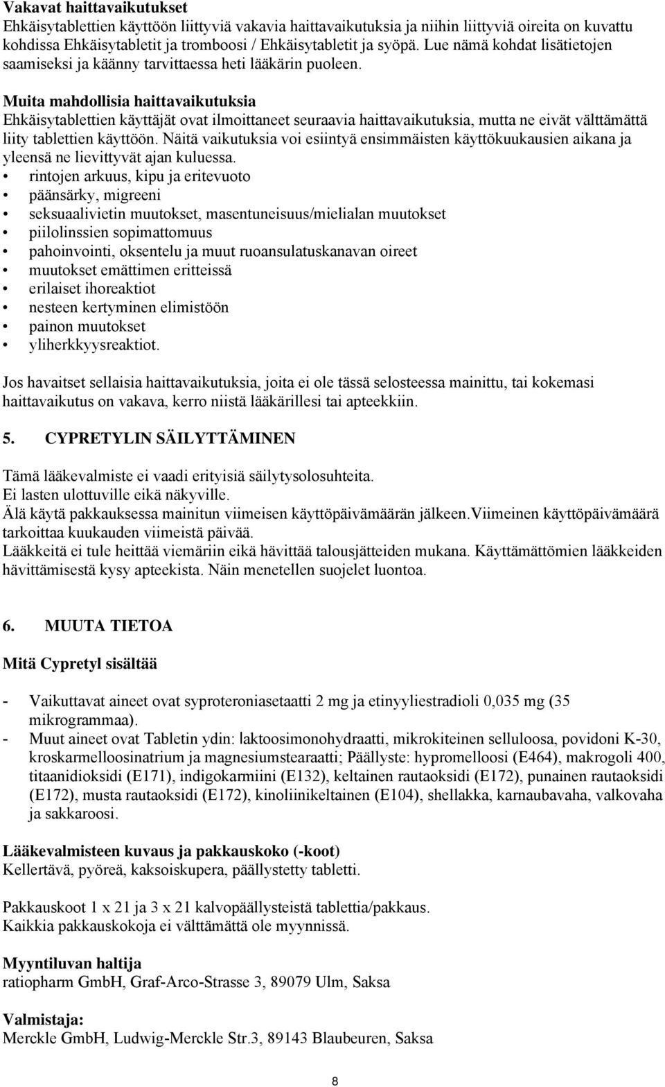 Muita mahdollisia haittavaikutuksia Ehkäisytablettien käyttäjät ovat ilmoittaneet seuraavia haittavaikutuksia, mutta ne eivät välttämättä liity tablettien käyttöön.