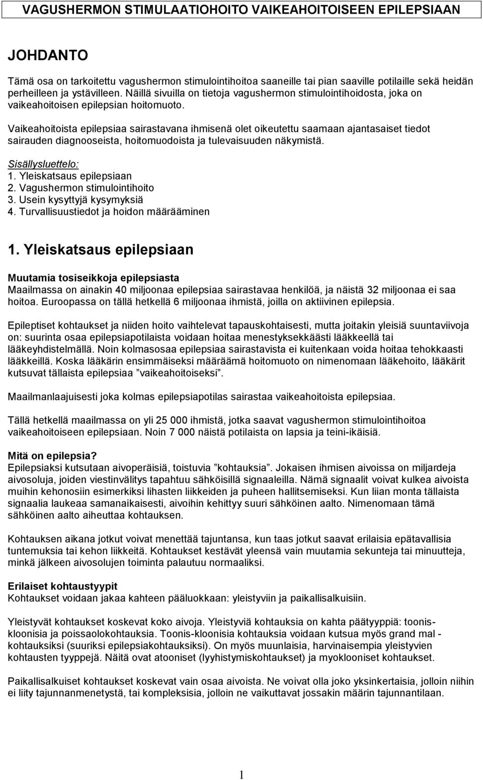 Vaikeahoitoista epilepsiaa sairastavana ihmisenä olet oikeutettu saamaan ajantasaiset tiedot sairauden diagnooseista, hoitomuodoista ja tulevaisuuden näkymistä. Sisällysluettelo: 1.