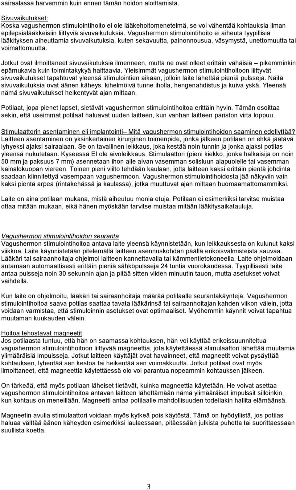 Vagushermon stimulointihoito ei aiheuta tyypillisiä lääkityksen aiheuttamia sivuvaikutuksia, kuten sekavuutta, painonnousua, väsymystä, unettomuutta tai voimattomuutta.