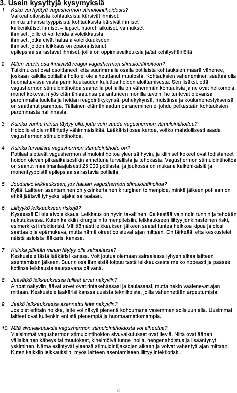 aivoleikkausta ihmiset, jotka eivät halua aivoleikkaukseen ihmiset, joiden leikkaus on epäonnistunut epilepsiaa sairastavat ihmiset, joilla on oppimisvaikeuksia ja/tai kehityshäiriöitä 2.