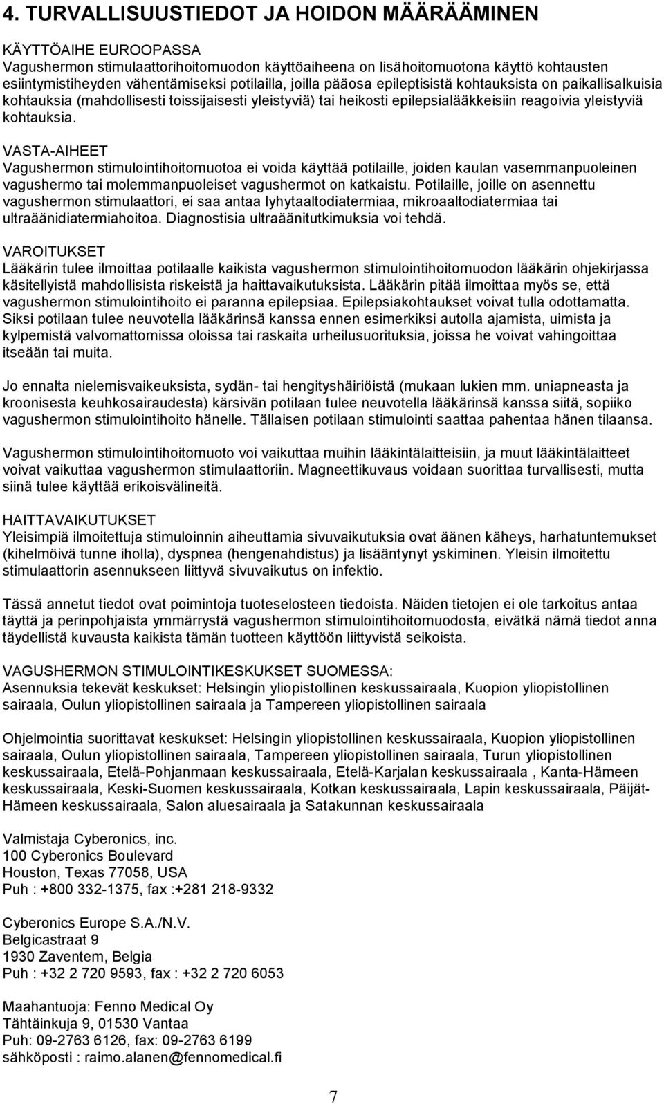 VASTA-AIHEET Vagushermon stimulointihoitomuotoa ei voida käyttää potilaille, joiden kaulan vasemmanpuoleinen vagushermo tai molemmanpuoleiset vagushermot on katkaistu.
