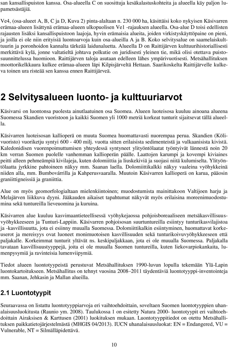 Osa-alue D toisi edellisten rajausten lisäksi kansallispuistoon laajoja, hyvin erämaisia alueita, joiden virkistyskäyttöpaine on pieni, ja joilla ei ole niin erityisiä luontoarvoja kuin osa-alueilla