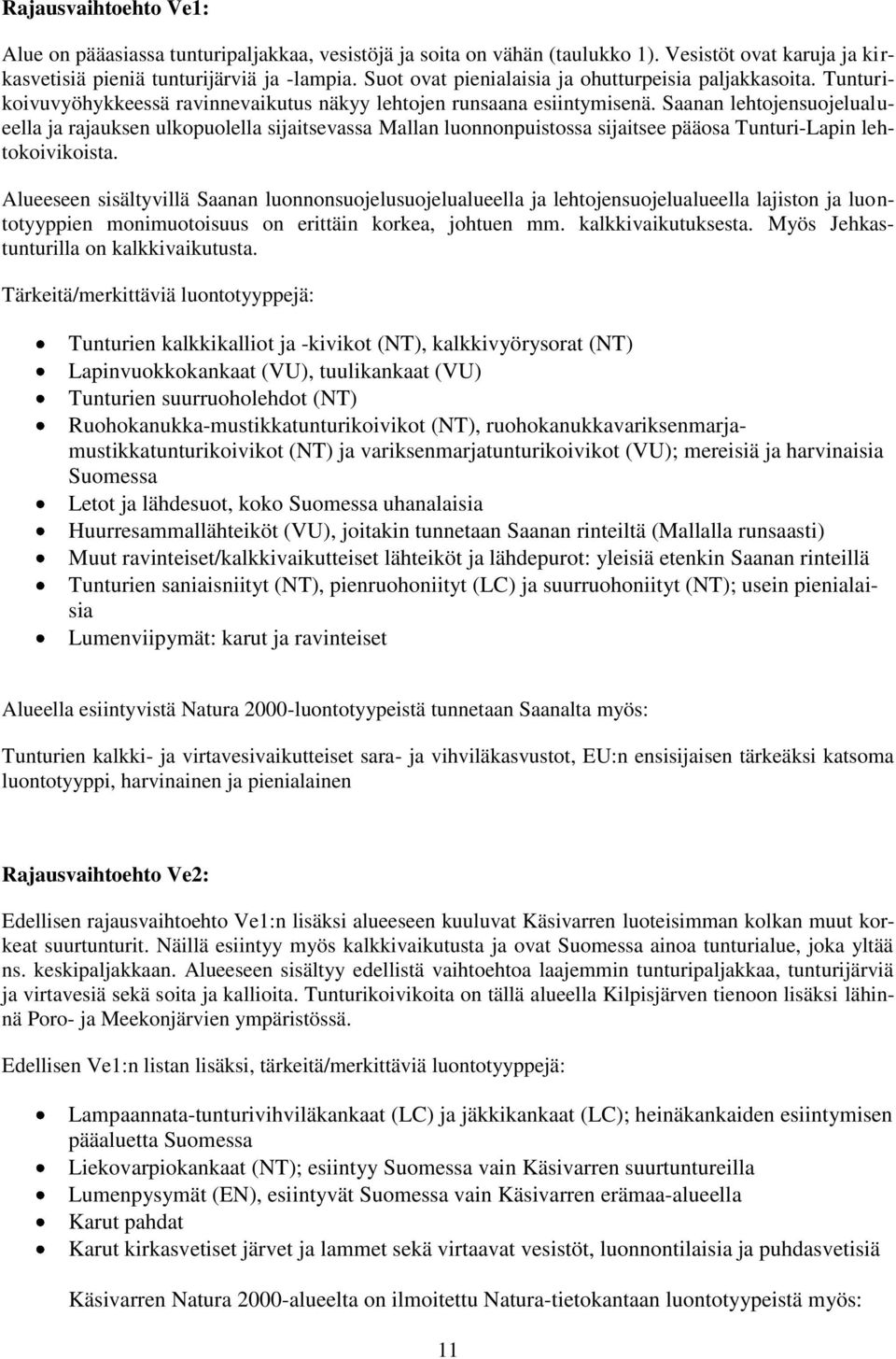 Saanan lehtojensuojelualueella ja rajauksen ulkopuolella sijaitsevassa Mallan luonnonpuistossa sijaitsee pääosa Tunturi-Lapin lehtokoivikoista.