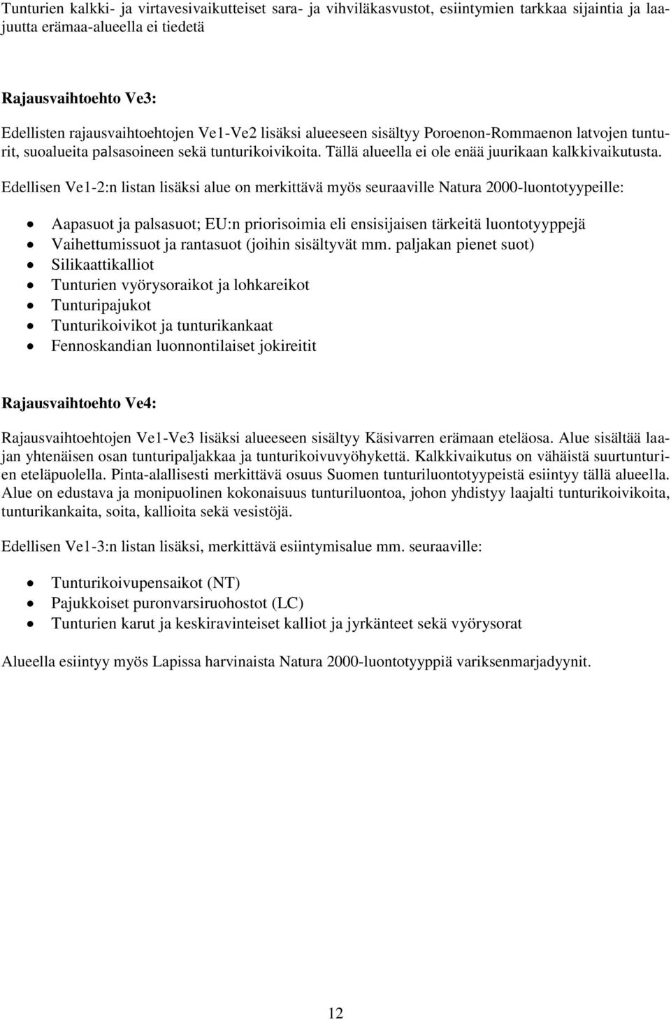 Edellisen Ve1-2:n listan lisäksi alue on merkittävä myös seuraaville Natura 2000-luontotyypeille: Aapasuot ja palsasuot; EU:n priorisoimia eli ensisijaisen tärkeitä luontotyyppejä Vaihettumissuot ja